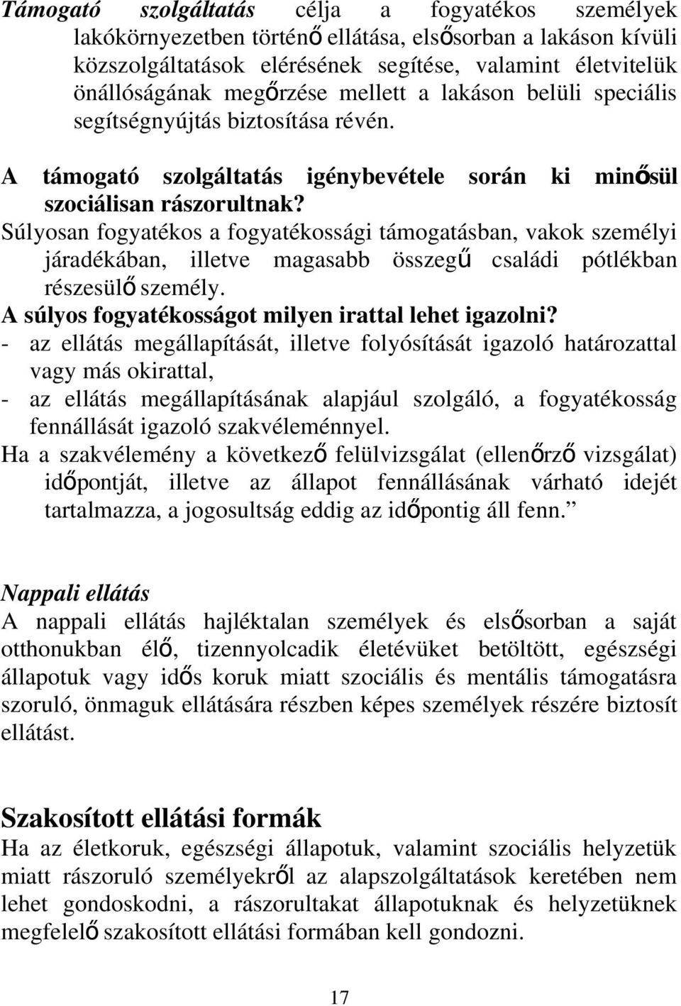 Súlyosan fogyatékos a fogyatékossági támogatásban, vakok személyi járadékában, illetve magasabb összeg ű családi pótlékban részesül ő személy. A súlyos fogyatékosságot milyen irattal lehet igazolni?