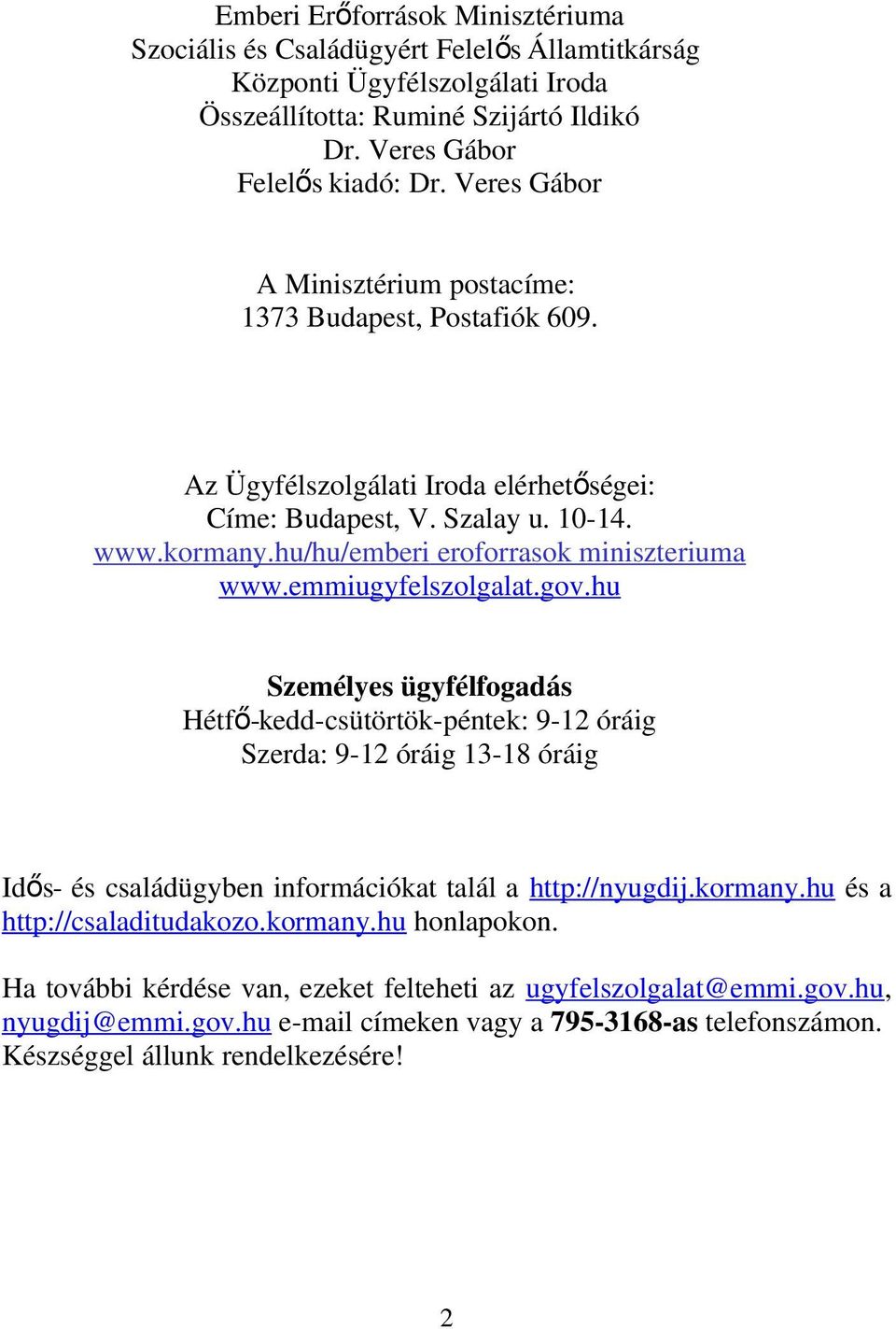 emmiugyfelszolgalat.gov.hu Személyes ügyfélfogadás Hétfő-kedd-csütörtök-péntek: 9-12 óráig Szerda: 9-12 óráig 13-18 óráig Idős- és családügyben információkat talál a http://nyugdij.kormany.