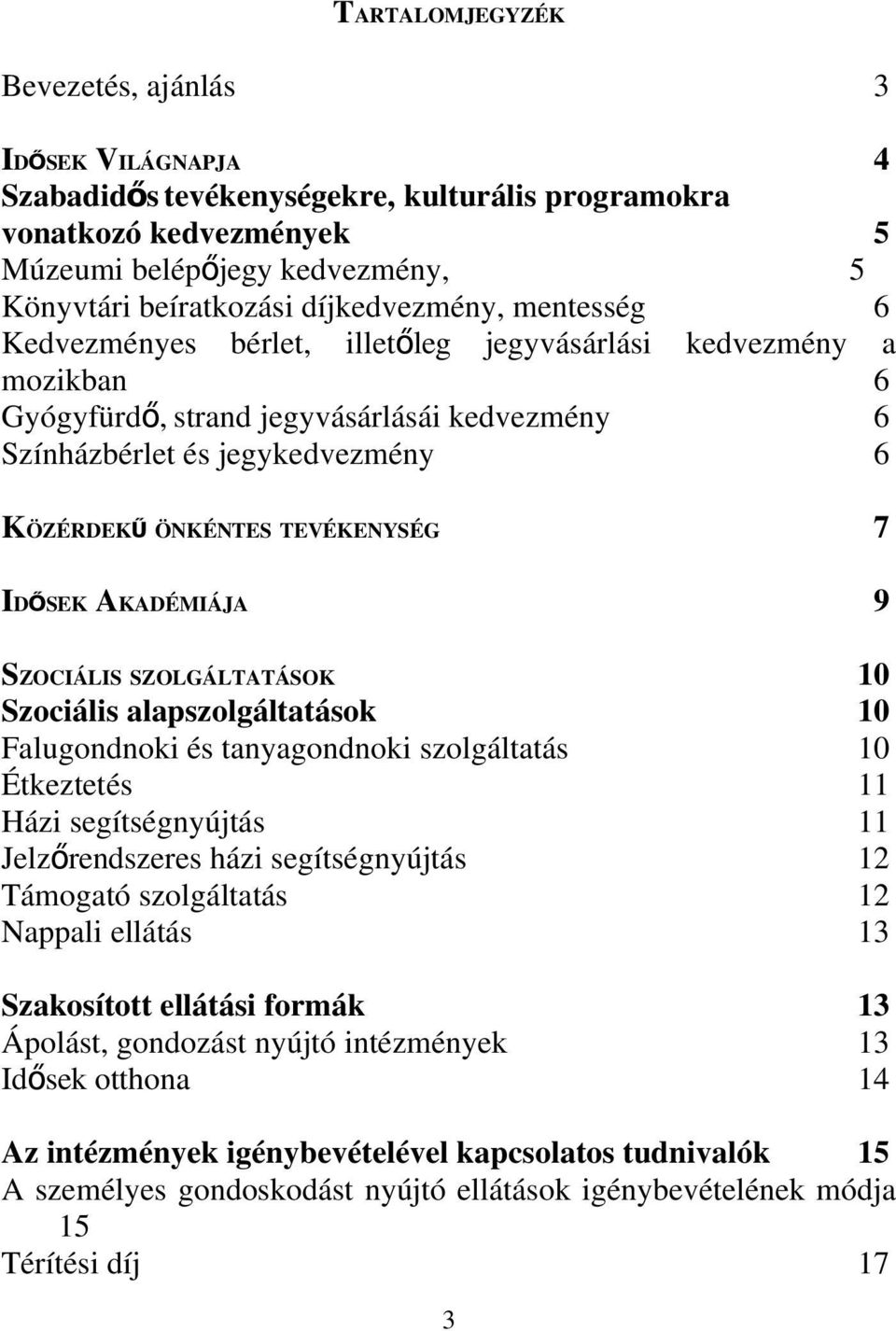 TEVÉKENYSÉG 7 IDŐ SEK AKADÉMIÁJA 9 SZOCIÁLIS SZOLGÁLTATÁSOK 10 Szociális alapszolgáltatások 10 Falugondnoki és tanyagondnoki szolgáltatás 10 Étkeztetés 11 Házi segítségnyújtás 11 Jelzőrendszeres házi