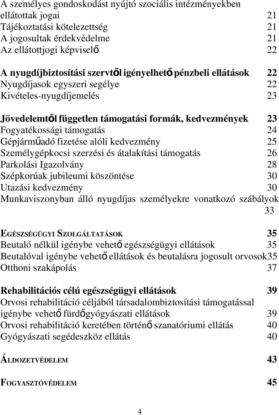 alóli kedvezmény 25 Személygépkocsi szerzési és átalakítási támogatás 26 Parkolási Igazolvány 28 Szépkorúak jubileumi köszöntése 30 Utazási kedvezmény 30 Munkaviszonyban álló nyugdíjas személyekre