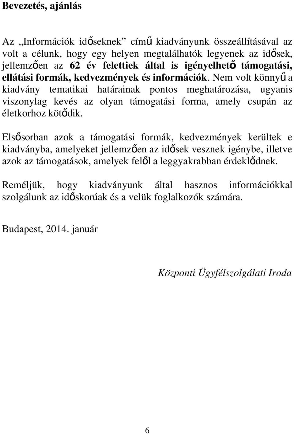 Nem volt könny ű a kiadvány tematikai határainak pontos meghatározása, ugyanis viszonylag kevés az olyan támogatási forma, amely csupán az életkorhoz kötődik.