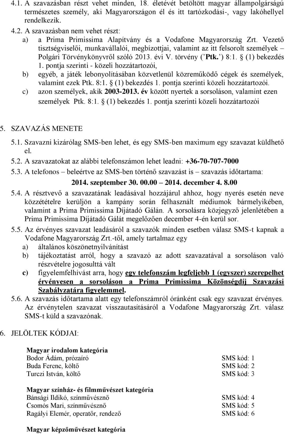 Vezető tisztségviselői, munkavállalói, megbízottjai, valamint az itt felsorolt személyek Polgári Törvénykönyvről szóló 2013. évi V. törvény ( Ptk. ) 8:1. (1) bekezdés 1.