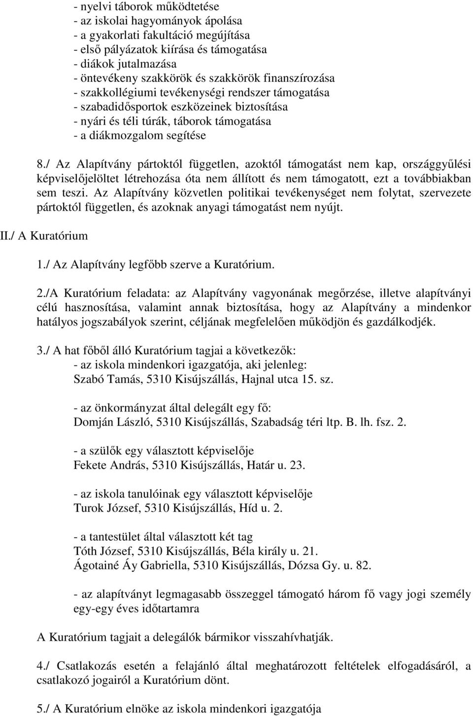 / Az Alapítvány pártoktól független, azoktól támogatást nem kap, országgyőlési képviselıjelöltet létrehozása óta nem állított és nem támogatott, ezt a továbbiakban sem teszi.