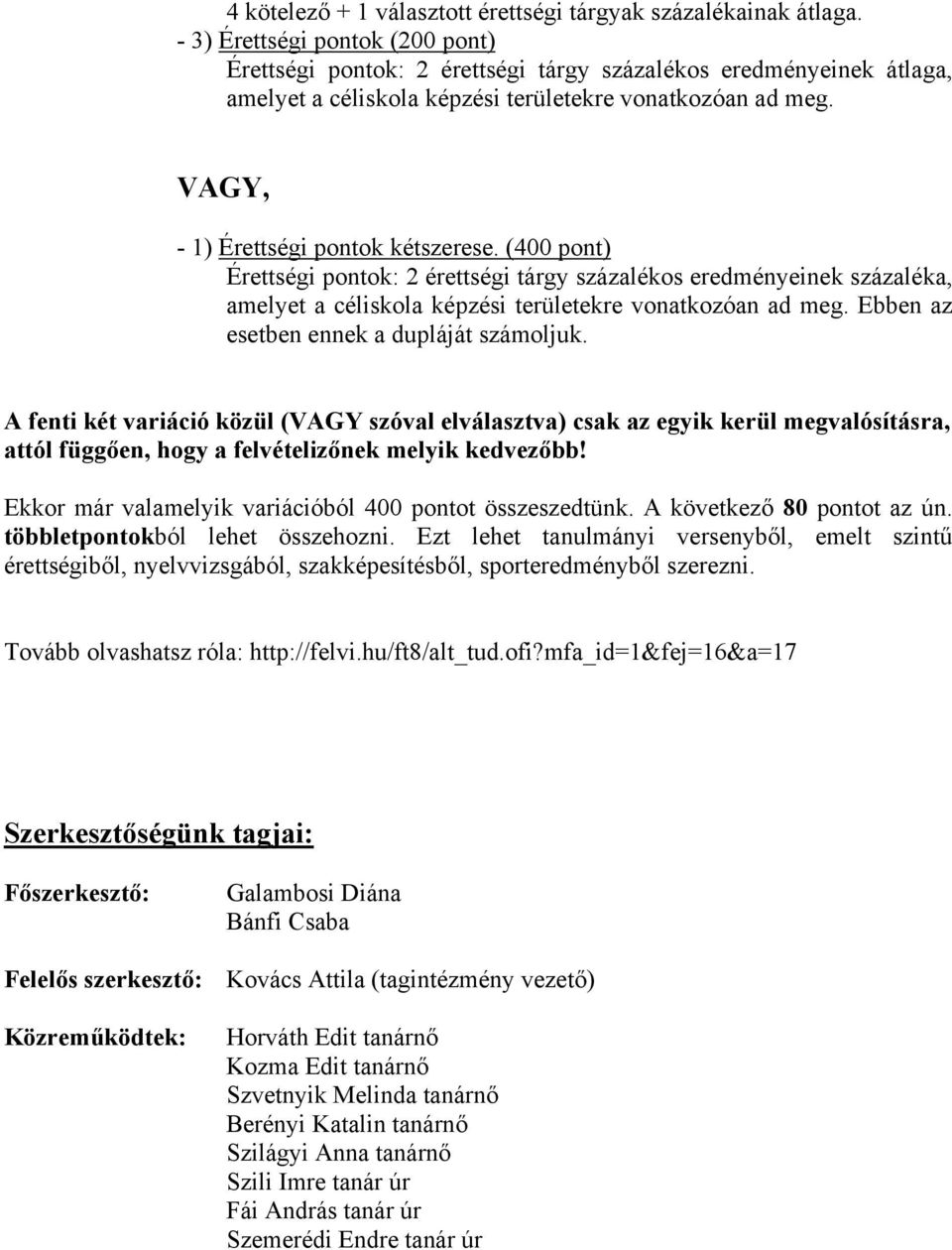 VAGY, - 1) Érettségi pontok kétszerese. (400 pont) Érettségi pontok: 2 érettségi tárgy százalékos eredményeinek százaléka, amelyet a céliskola képzési területekre vonatkozóan ad meg.