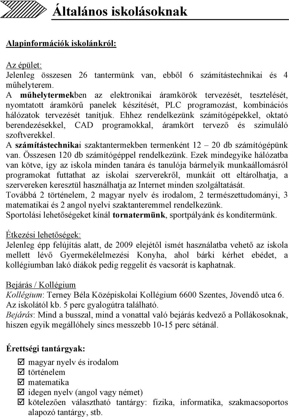 Ehhez rendelkezünk számítógépekkel, oktató berendezésekkel, CAD programokkal, áramkört tervező és szimuláló szoftverekkel. A számítástechnikai szaktantermekben termenként 12 20 db számítógépünk van.