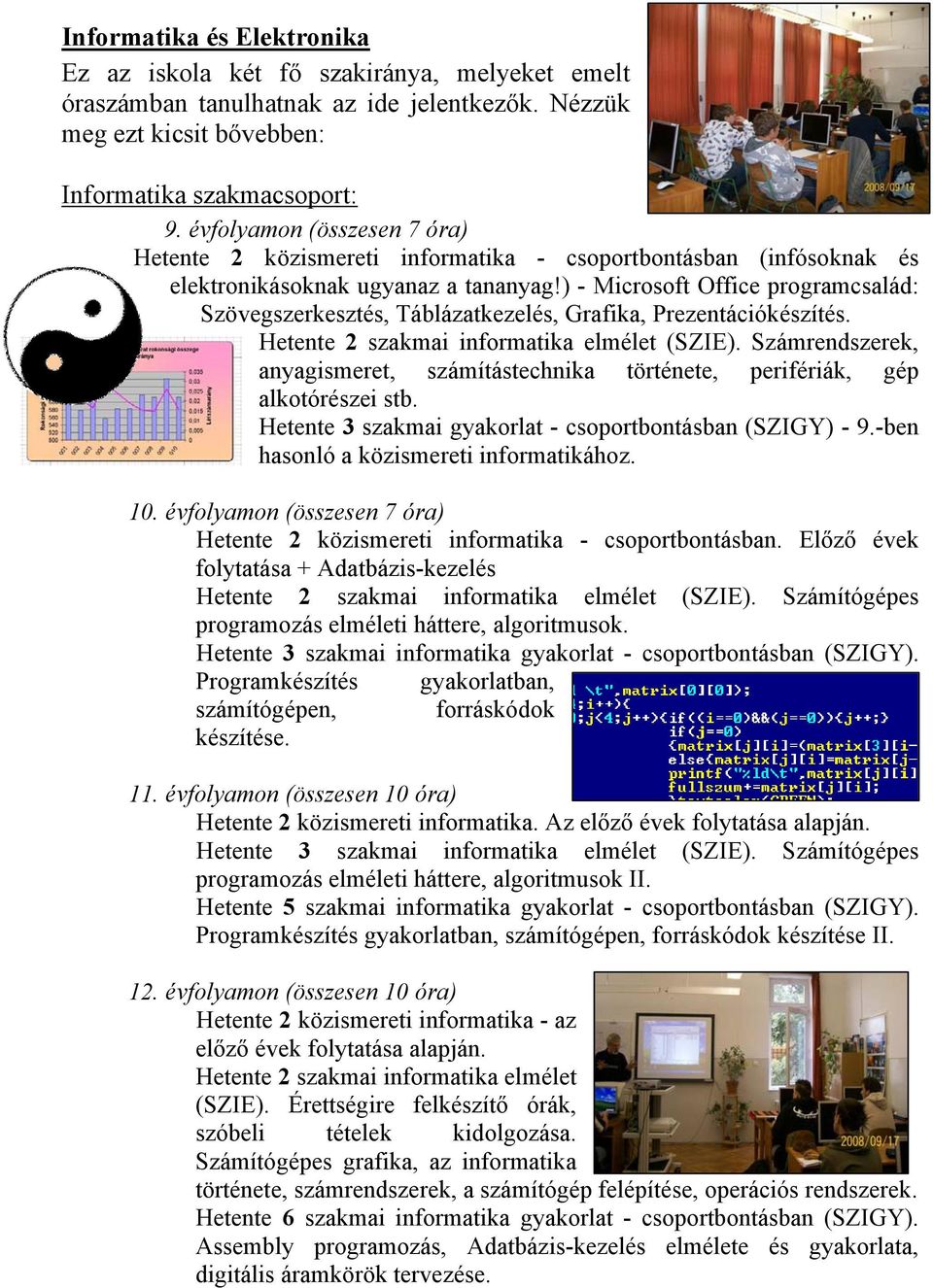 ) - Microsoft Office programcsalád: Szövegszerkesztés, Táblázatkezelés, Grafika, Prezentációkészítés. Hetente 2 szakmai informatika elmélet (SZIE).