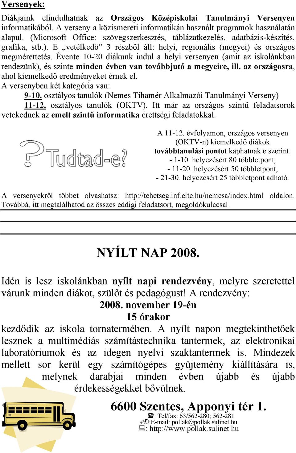 Évente 10-20 diákunk indul a helyi versenyen (amit az iskolánkban rendezünk), és szinte minden évben van továbbjutó a megyeire, ill. az országosra, ahol kiemelkedő eredményeket érnek el.