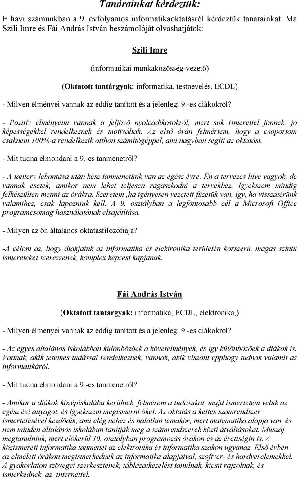 tanított és a jelenlegi 9.-es diákokról? - Pozitív élményeim vannak a feljövő nyolcadikosokról, mert sok ismerettel jönnek, jó képességekkel rendelkeznek és motiváltak.