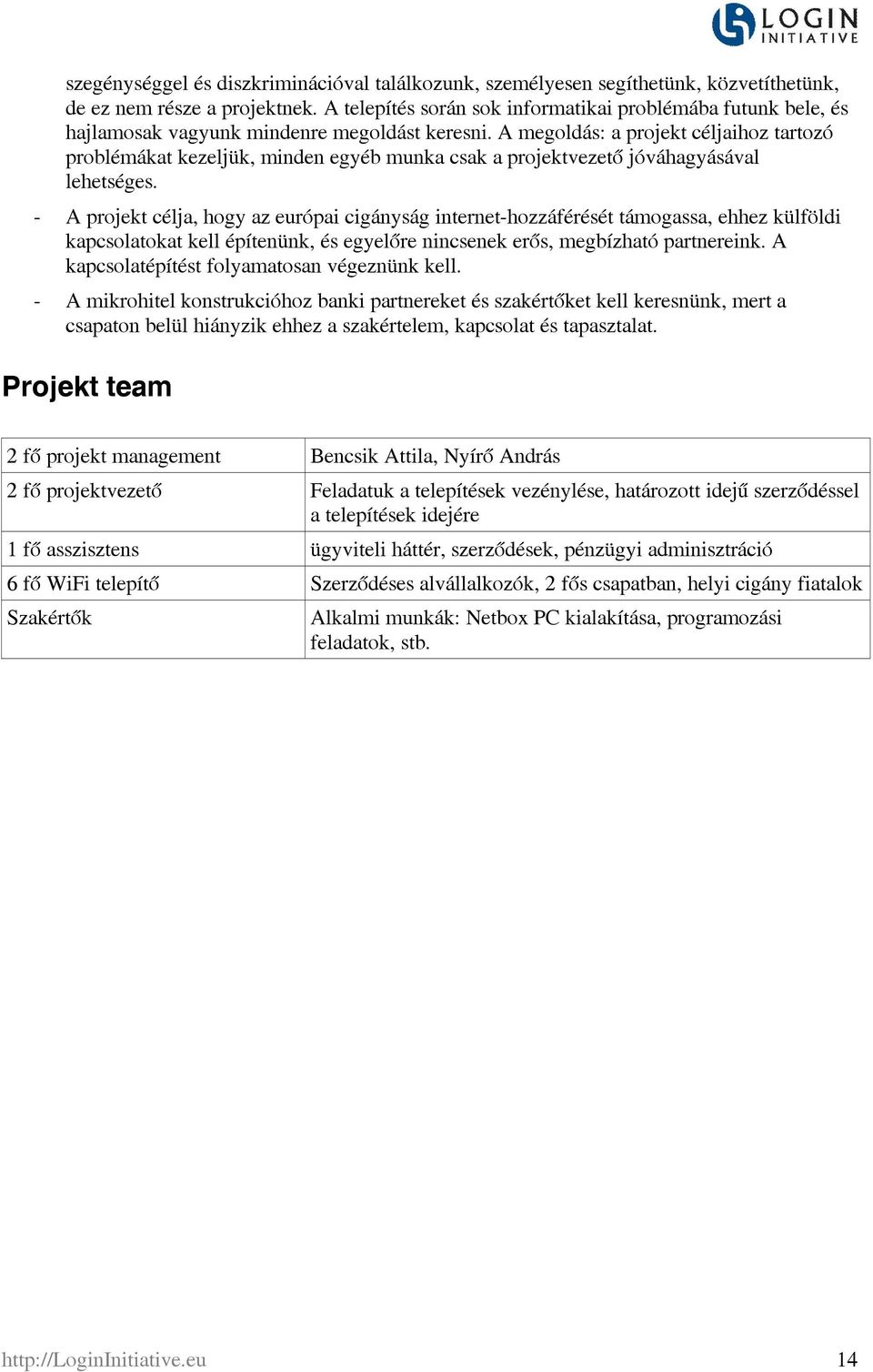 A megoldás: a projekt céljaihoz tartozó problémákat kezeljük, minden egyéb munka csak a projektvezető jóváhagyásával lehetséges.