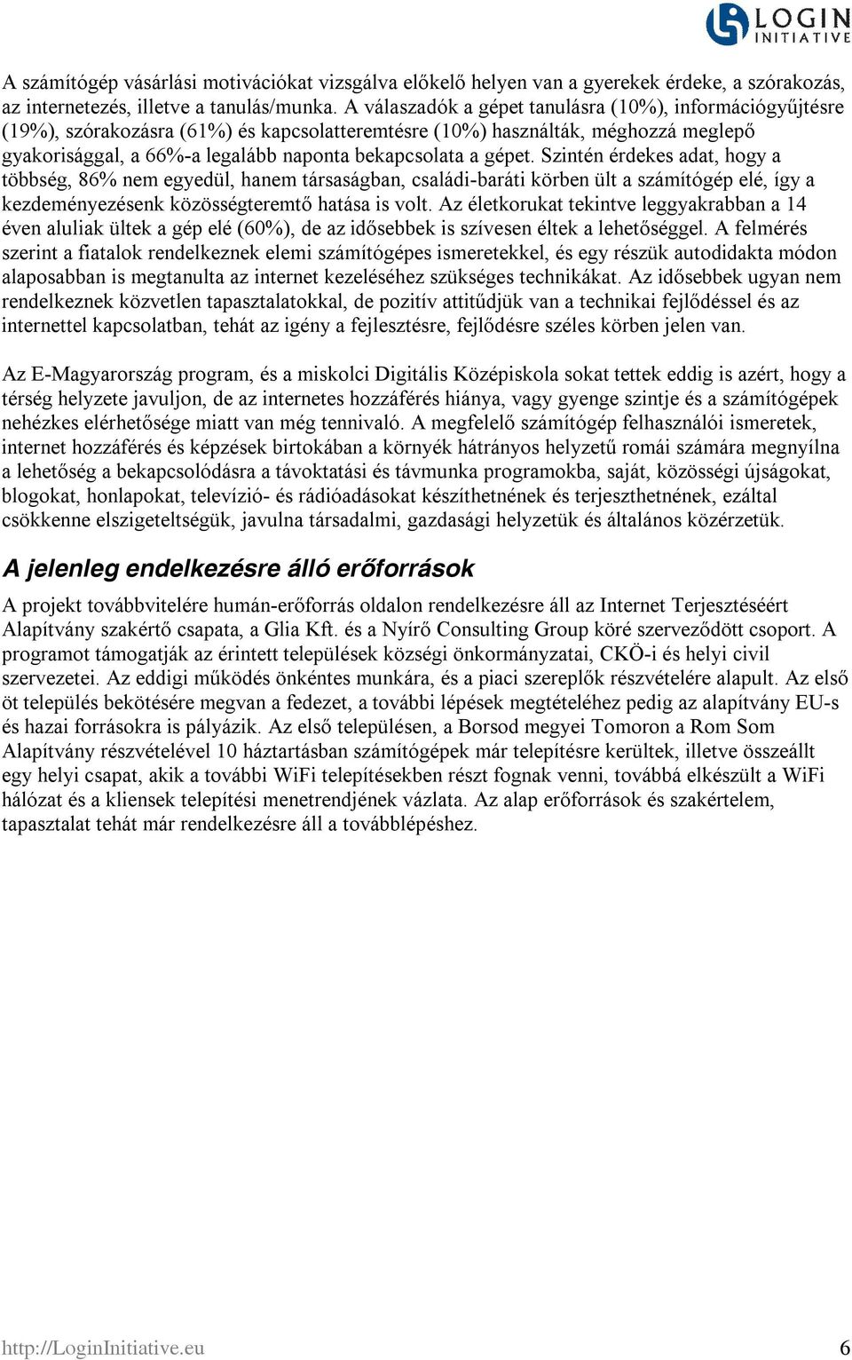 gépet. Szintén érdekes adat, hogy a többség, 86% nem egyedül, hanem társaságban, családi-baráti körben ült a számítógép elé, így a kezdeményezésenk közösségteremtő hatása is volt.