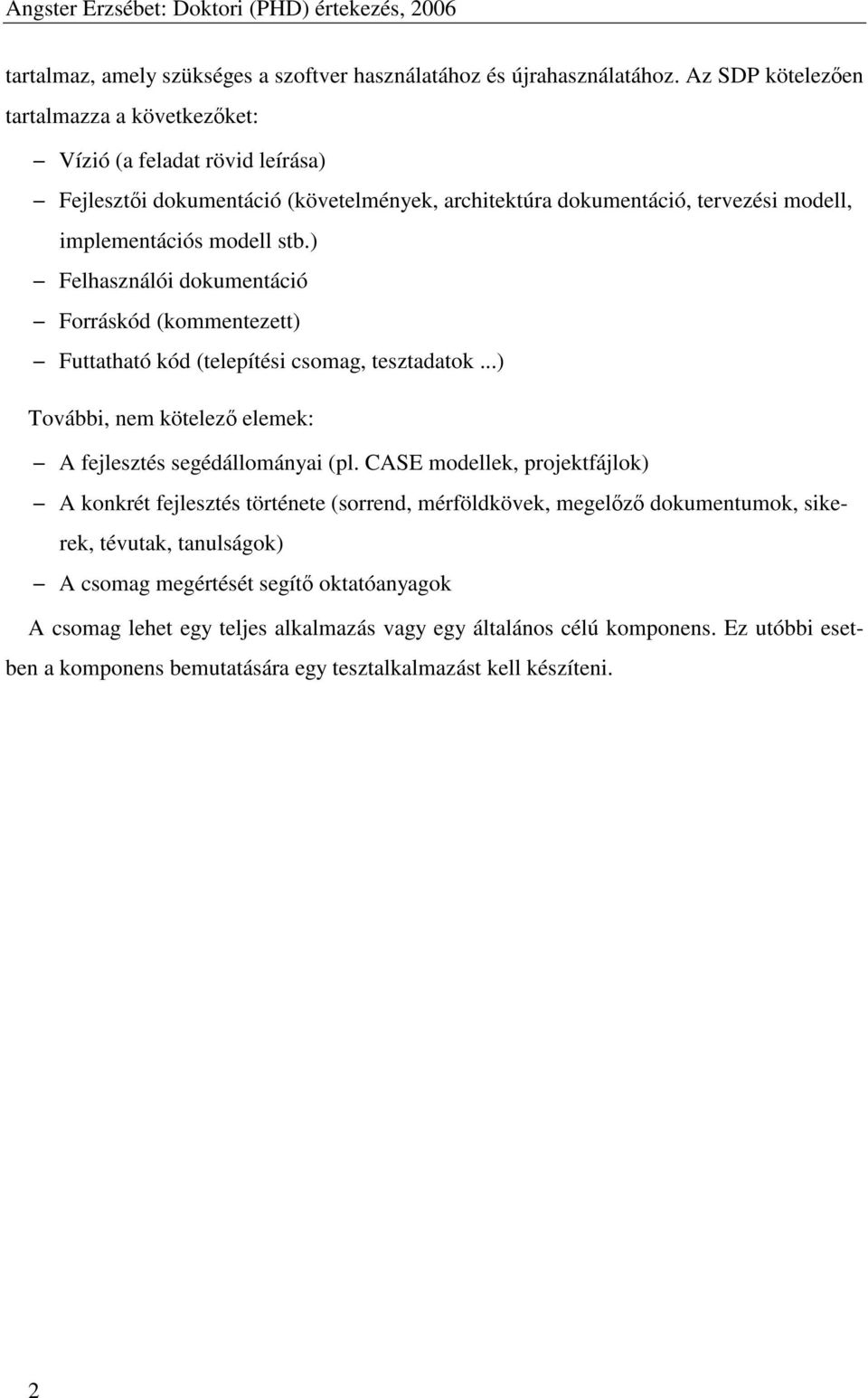 ) Felhasználói dokumentáció Forráskód (kommentezett) Futtatható kód (telepítési csomag, tesztadatok...) További, nem kötelező elemek: A fejlesztés segédállományai (pl.