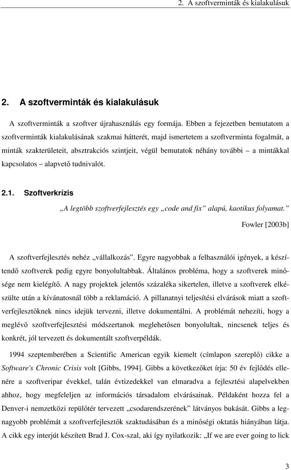 további a mintákkal kapcsolatos alapvető tudnivalót. 2.1. Szoftverkrízis A legtöbb szoftverfejlesztés egy code and fix alapú, kaotikus folyamat. Fowler [2003b] A szoftverfejlesztés nehéz vállalkozás.