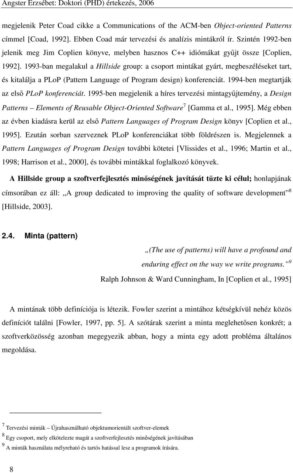 1993-ban megalakul a Hillside group: a csoport mintákat gyárt, megbeszéléseket tart, és kitalálja a PLoP (Pattern Language of Program design) konferenciát.