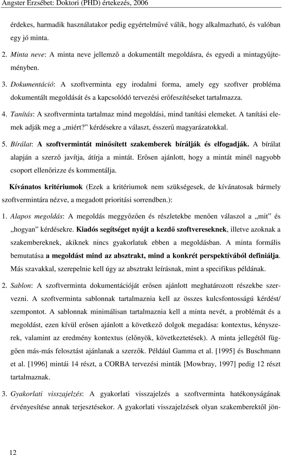 Tanítás: A szoftverminta tartalmaz mind megoldási, mind tanítási elemeket. A tanítási elemek adják meg a miért? kérdésekre a választ, ésszerű magyarázatokkal. 5.