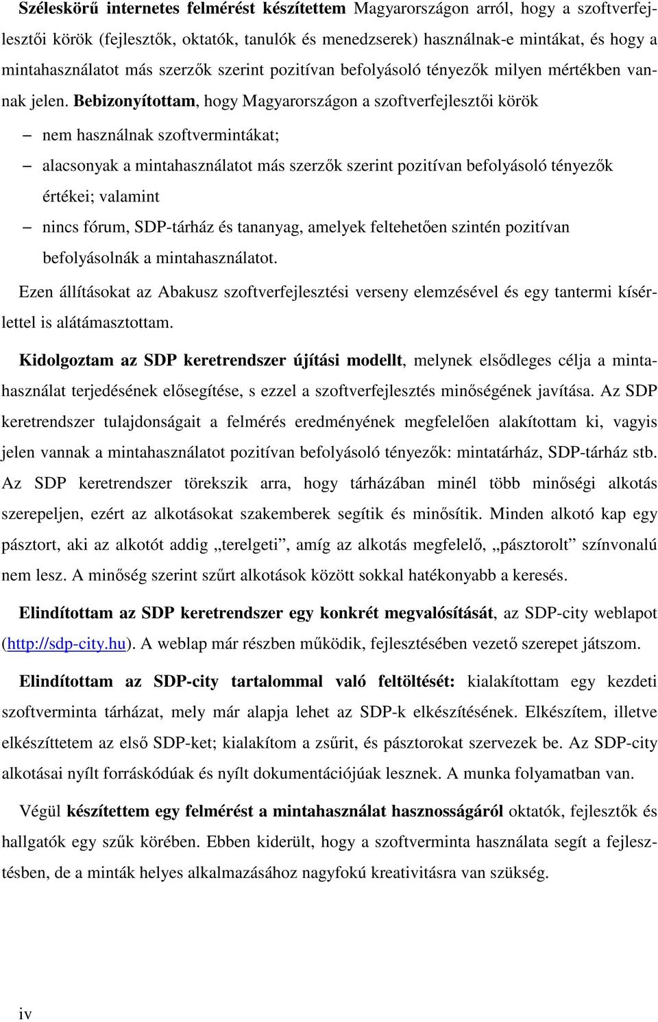 Bebizonyítottam, hogy Magyarországon a szoftverfejlesztői körök nem használnak szoftvermintákat; alacsonyak a mintahasználatot más szerzők szerint pozitívan befolyásoló tényezők értékei; valamint