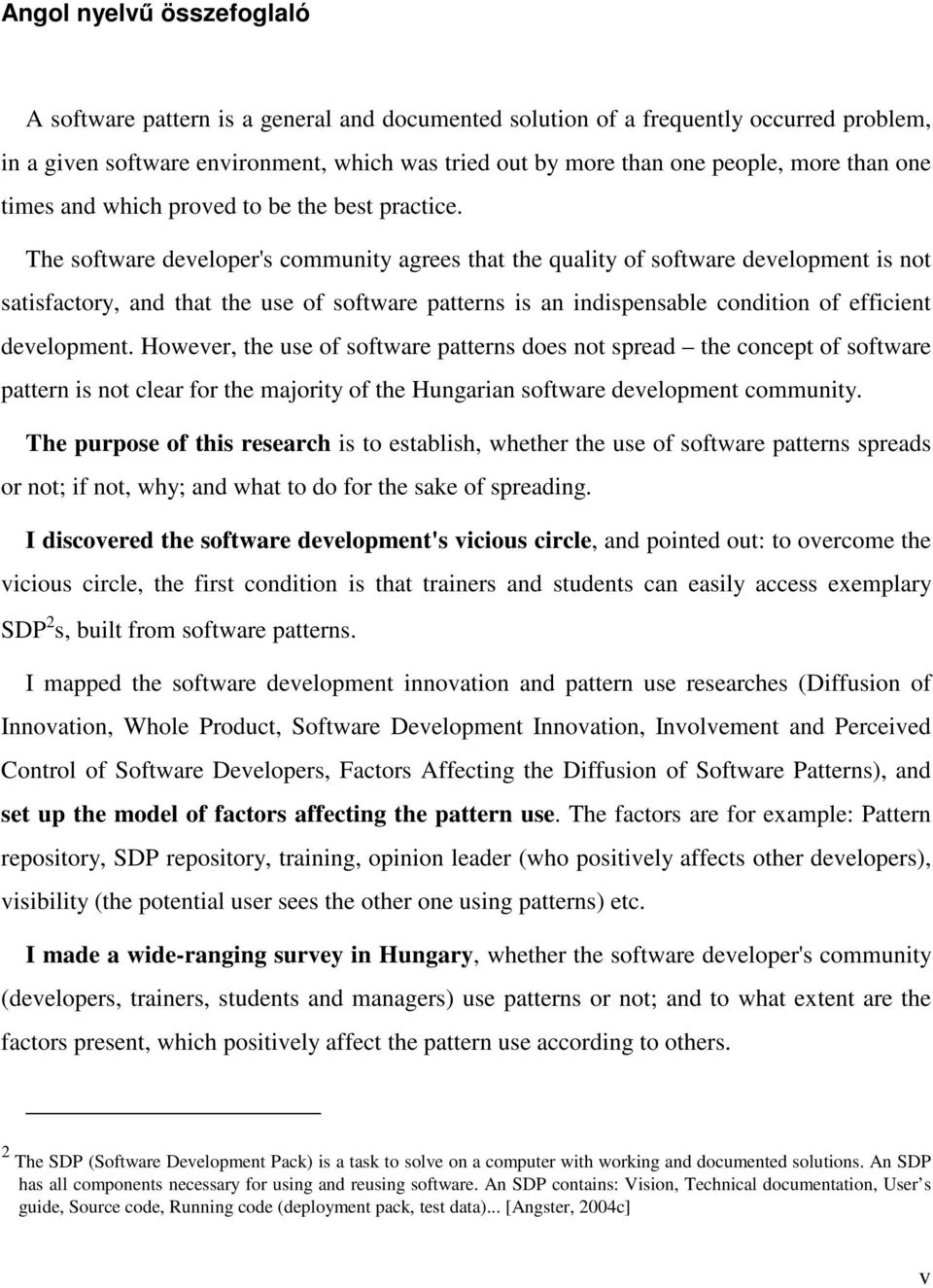 The software developer's community agrees that the quality of software development is not satisfactory, and that the use of software patterns is an indispensable condition of efficient development.