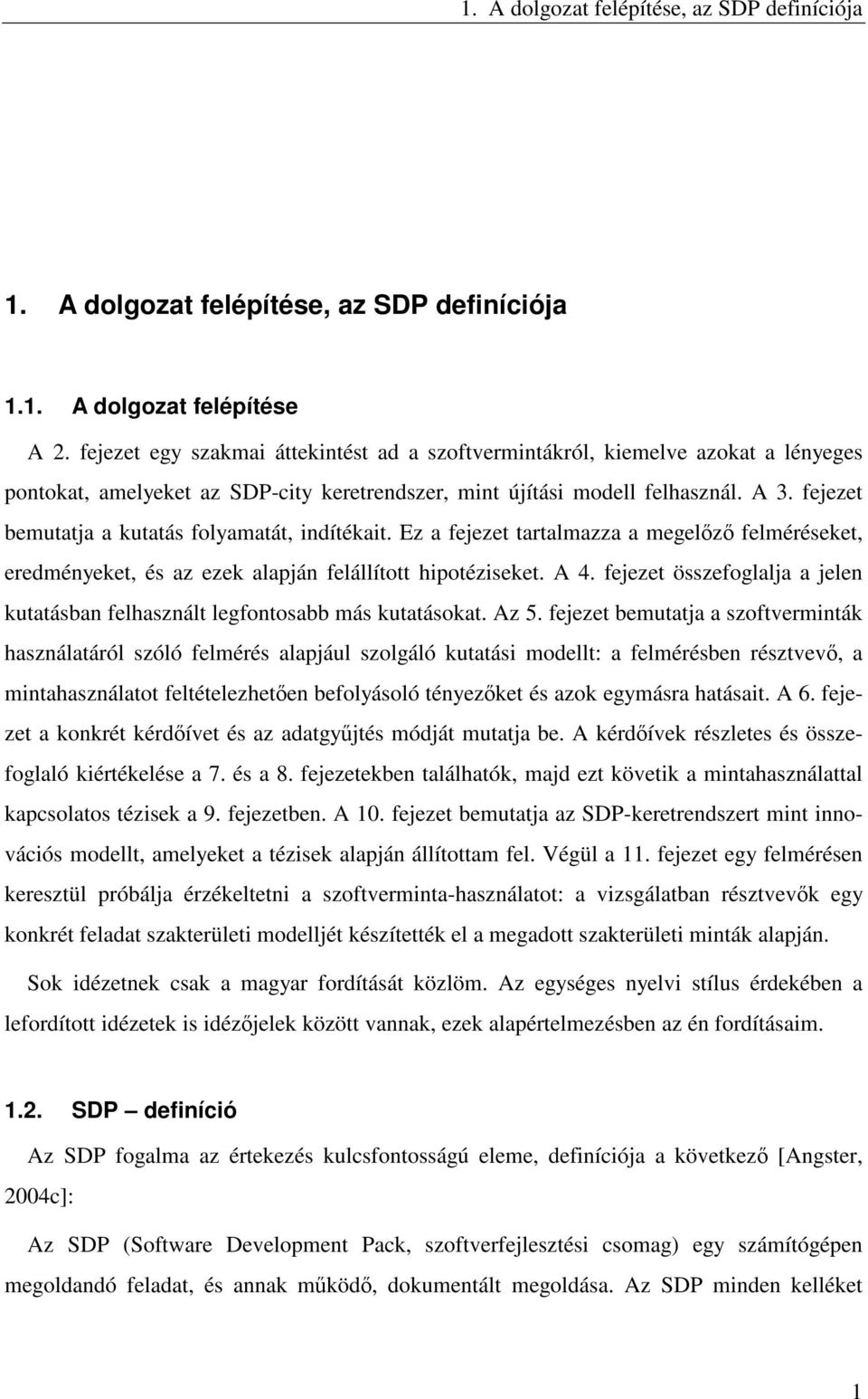 fejezet bemutatja a kutatás folyamatát, indítékait. Ez a fejezet tartalmazza a megelőző felméréseket, eredményeket, és az ezek alapján felállított hipotéziseket. A 4.