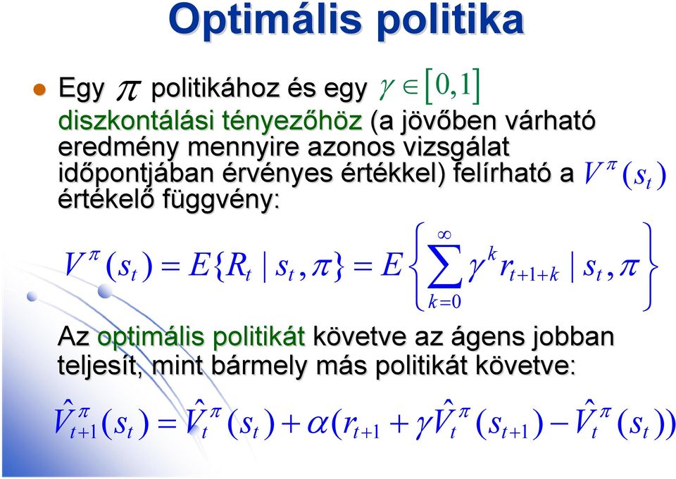 k t t t t 1 k t k 0 V ( s ) E{ R s, } E r s, Az optimális politikát követve az ágens jobban teljesít, t,