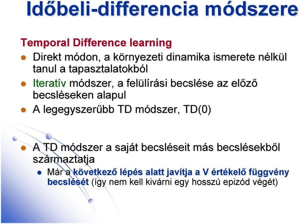 legegyszerűbb TD módszer, m TD(0) A TD módszer m a saját t becsléseit seit más m s becslésekb sekből származtatja