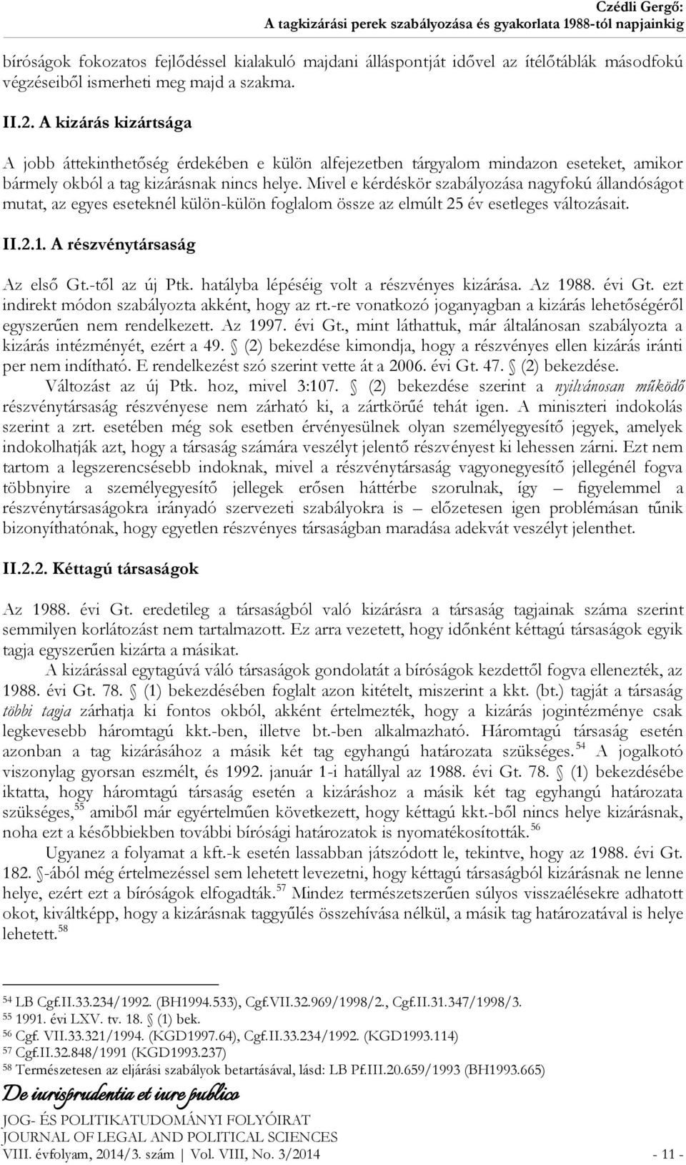 Mivel e kérdéskör szabályozása nagyfokú állandóságot mutat, az egyes eseteknél külön-külön foglalom össze az elmúlt 25 év esetleges változásait. II.2.1. A részvénytársaság Az első Gt.-től az új Ptk.