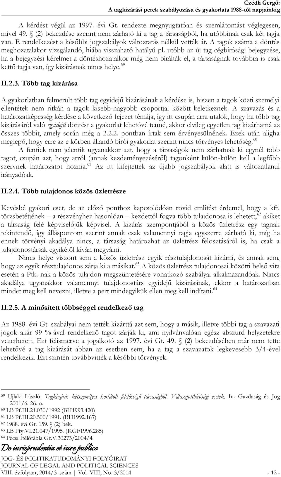 utóbb az új tag cégbírósági bejegyzése, ha a bejegyzési kérelmet a döntéshozatalkor még nem bírálták el, a társaságnak továbbra is csak kettő tagja van, így kizárásnak nincs helye. 59 II.2.3.