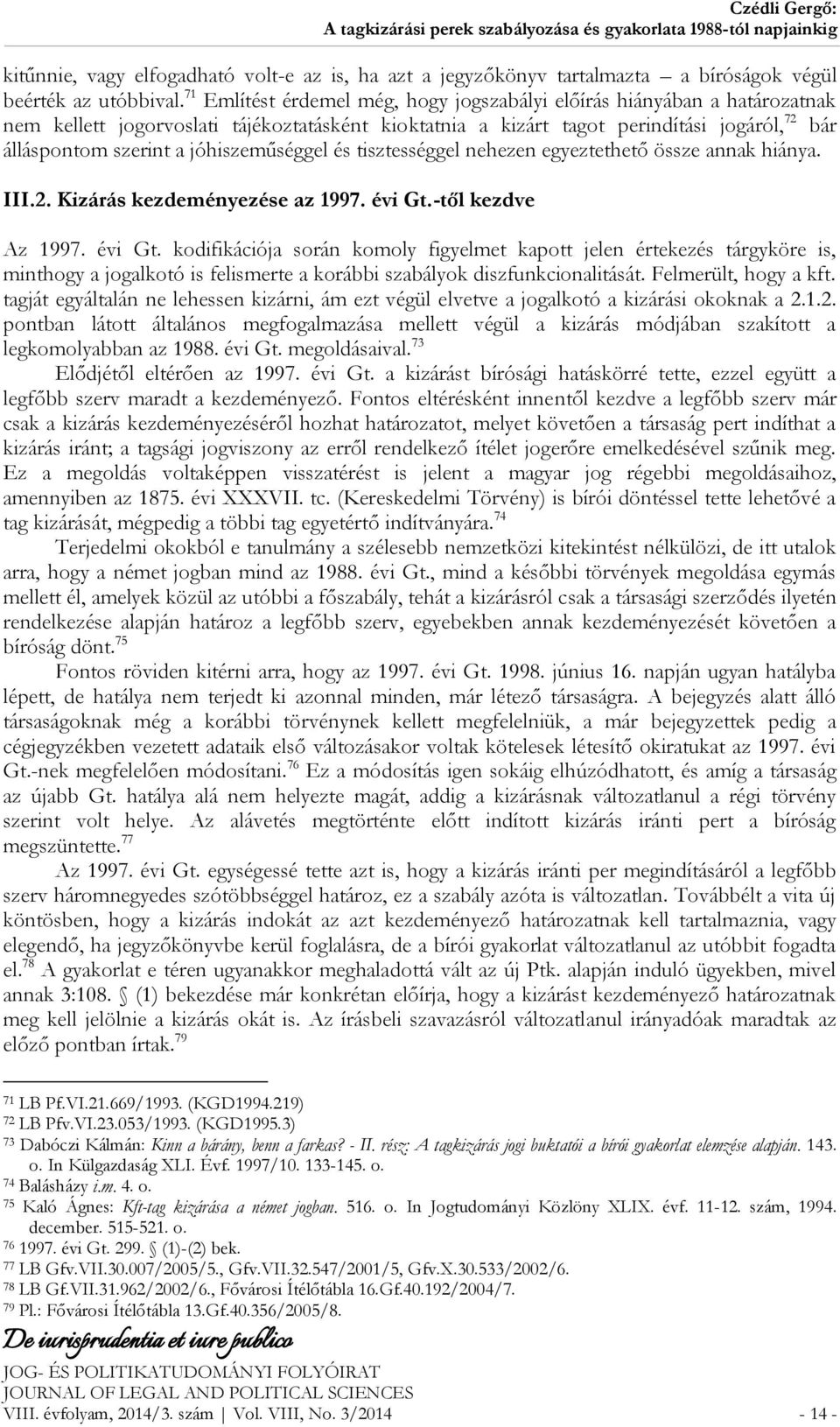 jóhiszeműséggel és tisztességgel nehezen egyeztethető össze annak hiánya. III.2. Kizárás kezdeményezése az 1997. évi Gt.