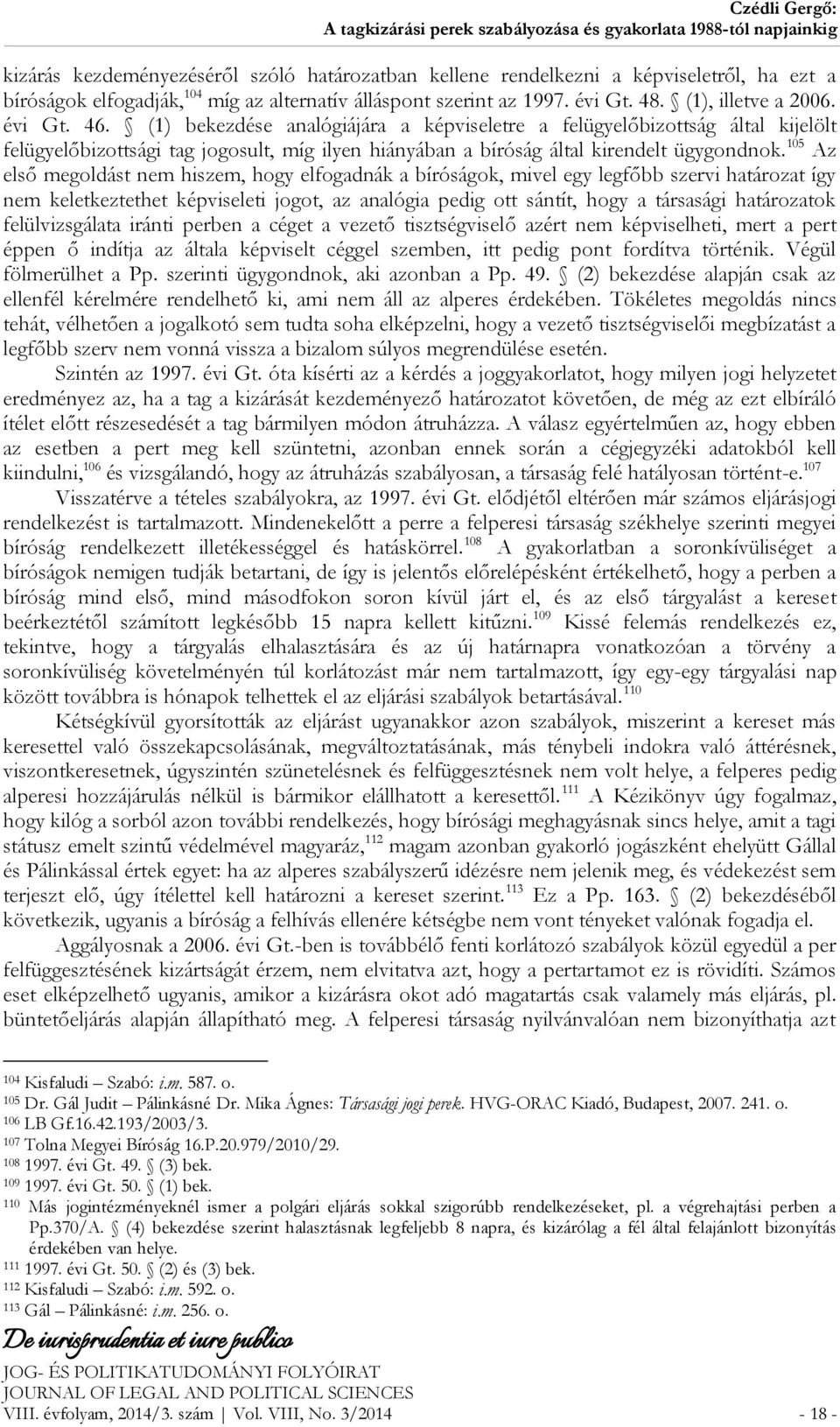 105 Az első megoldást nem hiszem, hogy elfogadnák a bíróságok, mivel egy legfőbb szervi határozat így nem keletkeztethet képviseleti jogot, az analógia pedig ott sántít, hogy a társasági határozatok