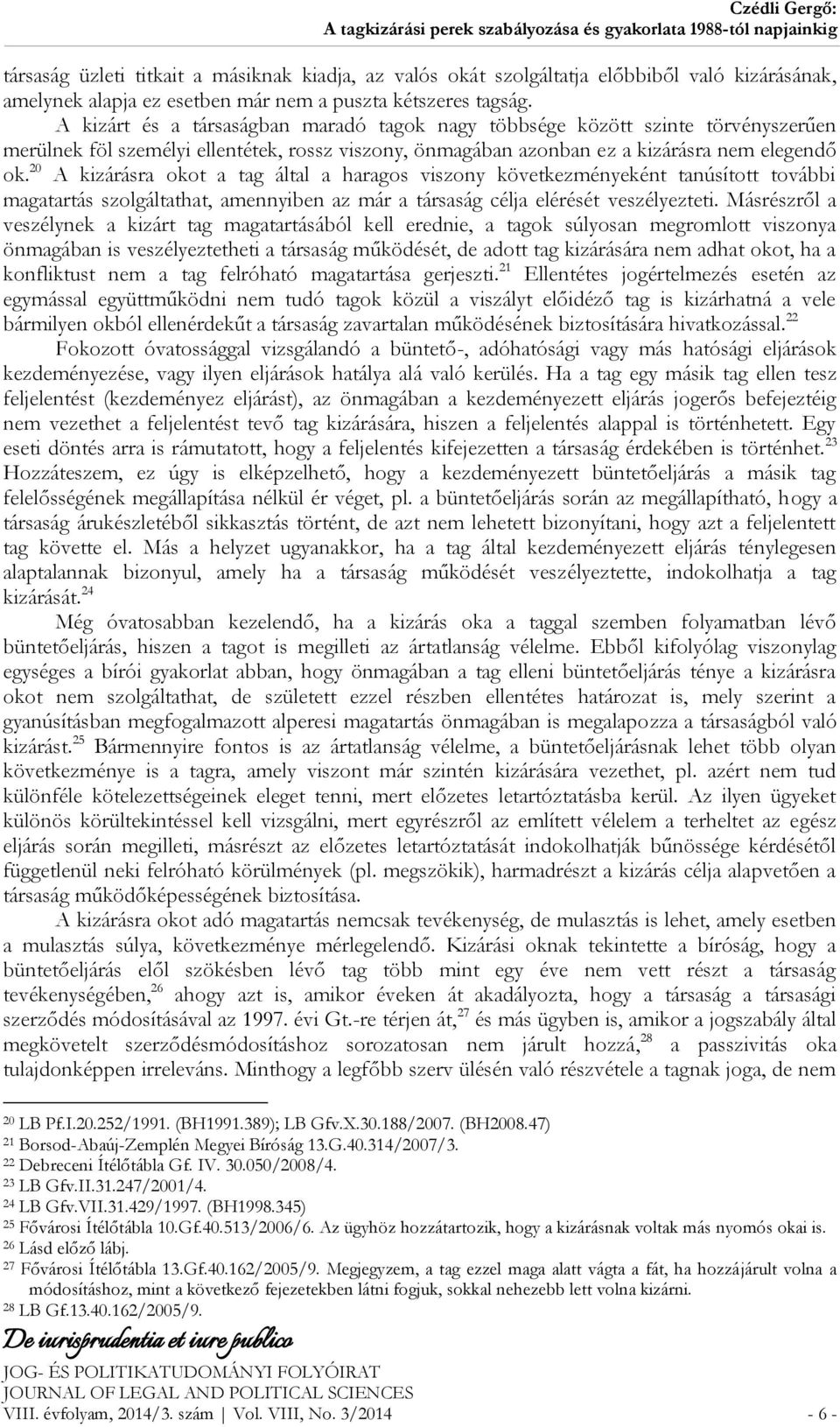 20 A kizárásra okot a tag által a haragos viszony következményeként tanúsított további magatartás szolgáltathat, amennyiben az már a társaság célja elérését veszélyezteti.