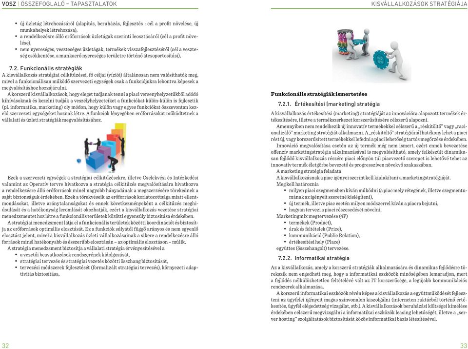 Funkcionális stratégiák A kisvállalkozás stratégiai célkitűzései, fő céljai (víziói) általánosan nem valósíthatók meg, mivel a funkcionálisan működő szervezeti egységek csak a funkciójukra lebontva