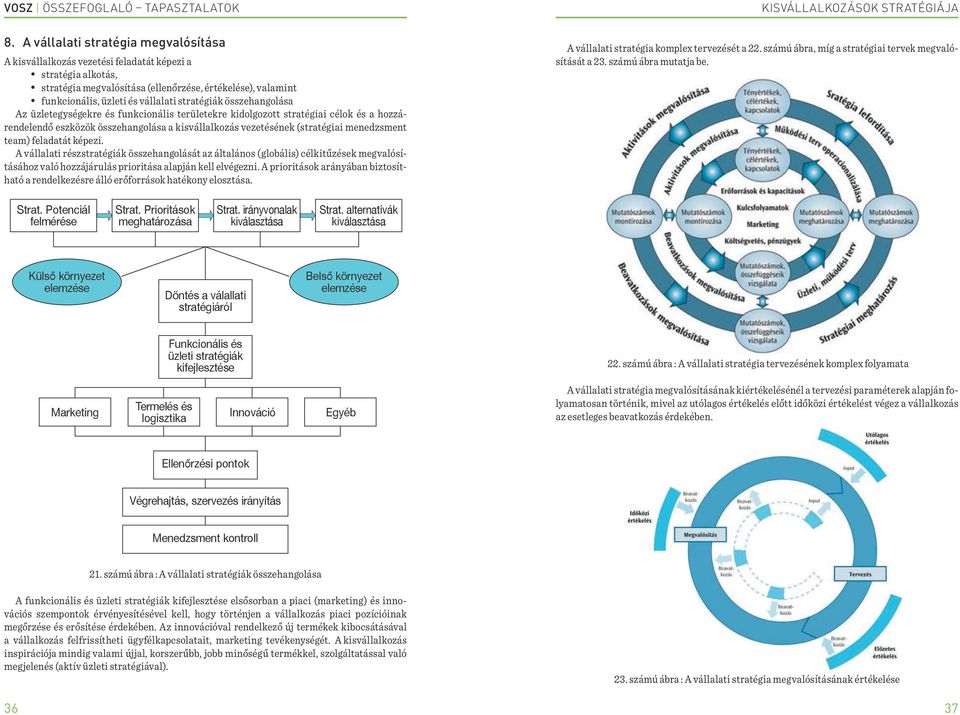 team) feladatát képezi. A vállalati részstratégiák összehangolását az általános (globális) célkitűzések megvalósításához való hozzájárulás prioritása alapján kell elvégezni.