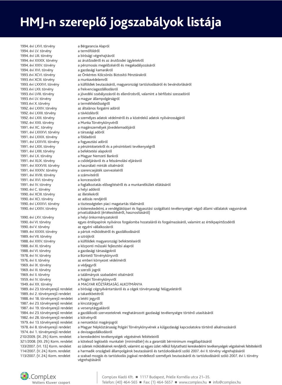 törvény az Önkéntes Kölcsönös Biztosító Pénztárakról 1993. évi XCIII. törvény a munkavédelemről 1993. évi LXXXVI.