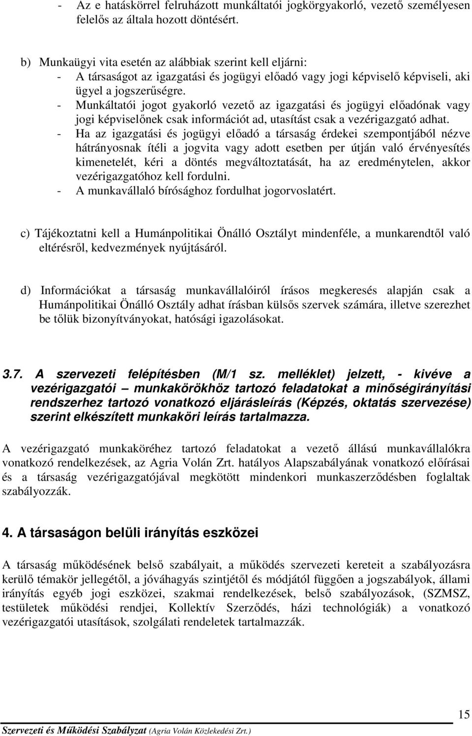 - Munkáltatói jogot gyakorló vezető az igazgatási és jogügyi előadónak vagy jogi képviselőnek csak információt ad, utasítást csak a vezérigazgató adhat.