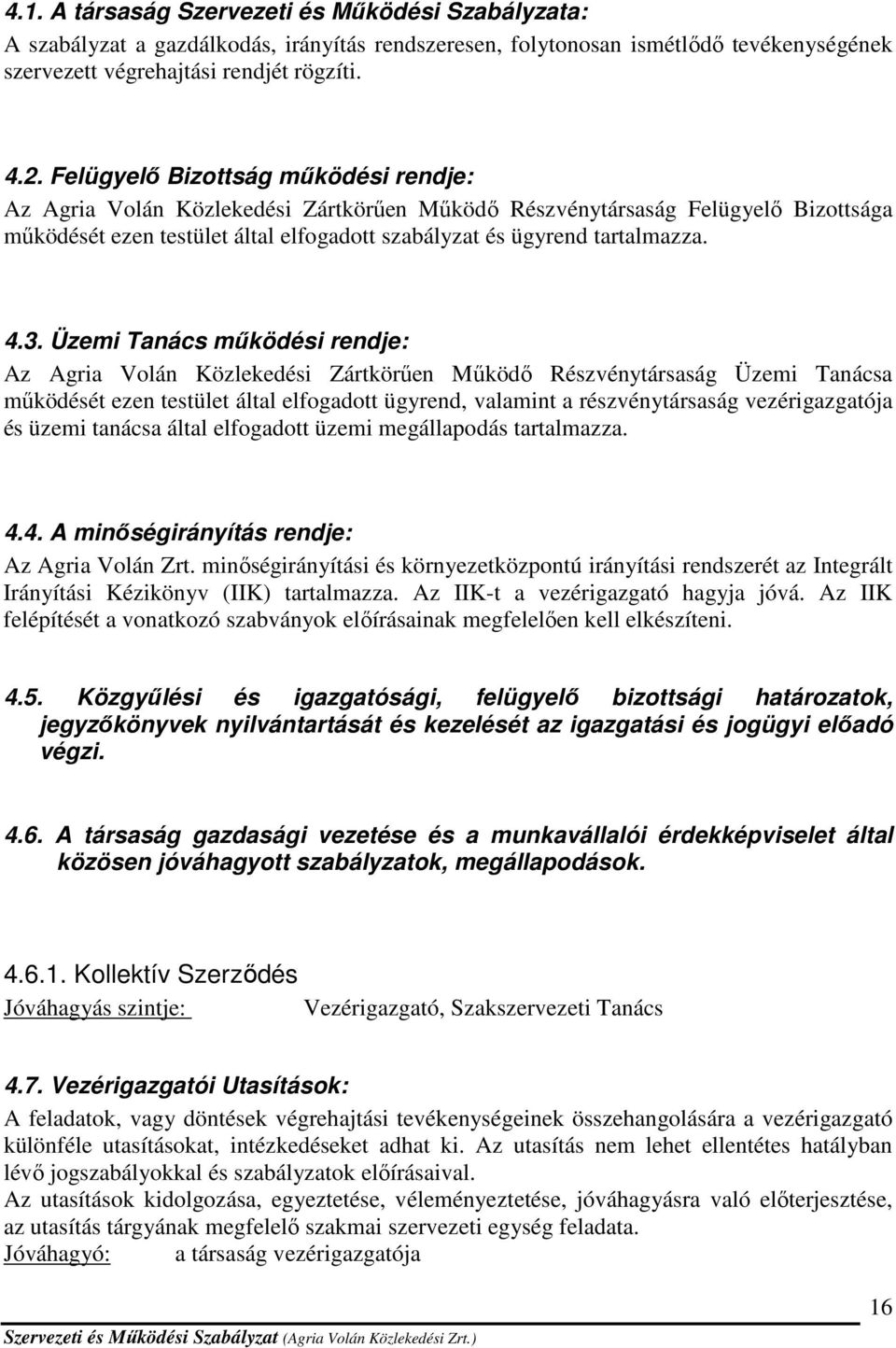 Üzemi Tanács működési rendje: Az Agria Volán Közlekedési Zártkörűen Működő Részvénytársaság Üzemi Tanácsa működését ezen testület által elfogadott ügyrend, valamint a részvénytársaság vezérigazgatója