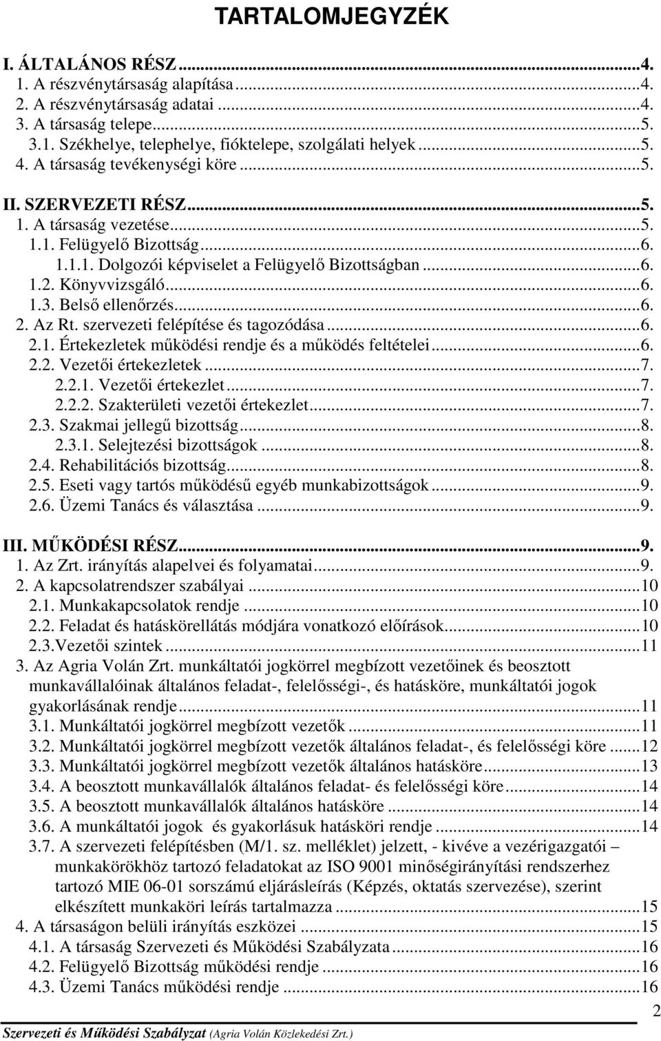 Könyvvizsgáló... 6. 1.3. Belső ellenőrzés... 6. 2. Az Rt. szervezeti felépítése és tagozódása... 6. 2.1. Értekezletek működési rendje és a működés feltételei... 6. 2.2. Vezetői értekezletek... 7. 2.2.1. Vezetői értekezlet... 7. 2.2.2. Szakterületi vezetői értekezlet.