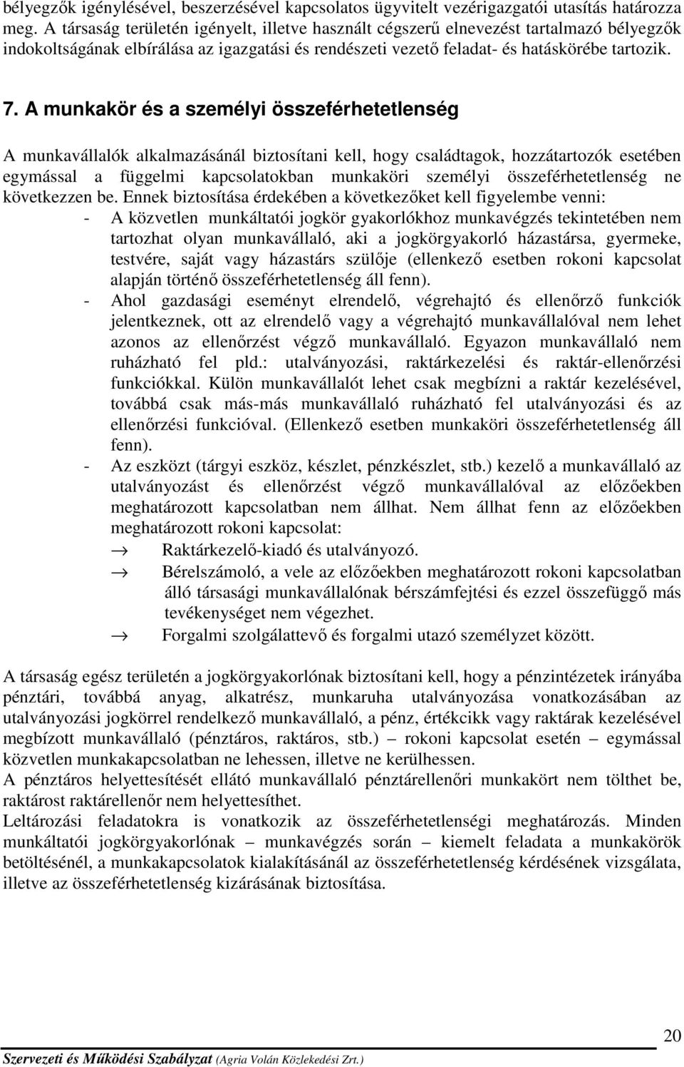 A munkakör és a személyi összeférhetetlenség A munkavállalók alkalmazásánál biztosítani kell, hogy családtagok, hozzátartozók esetében egymással a függelmi kapcsolatokban munkaköri személyi