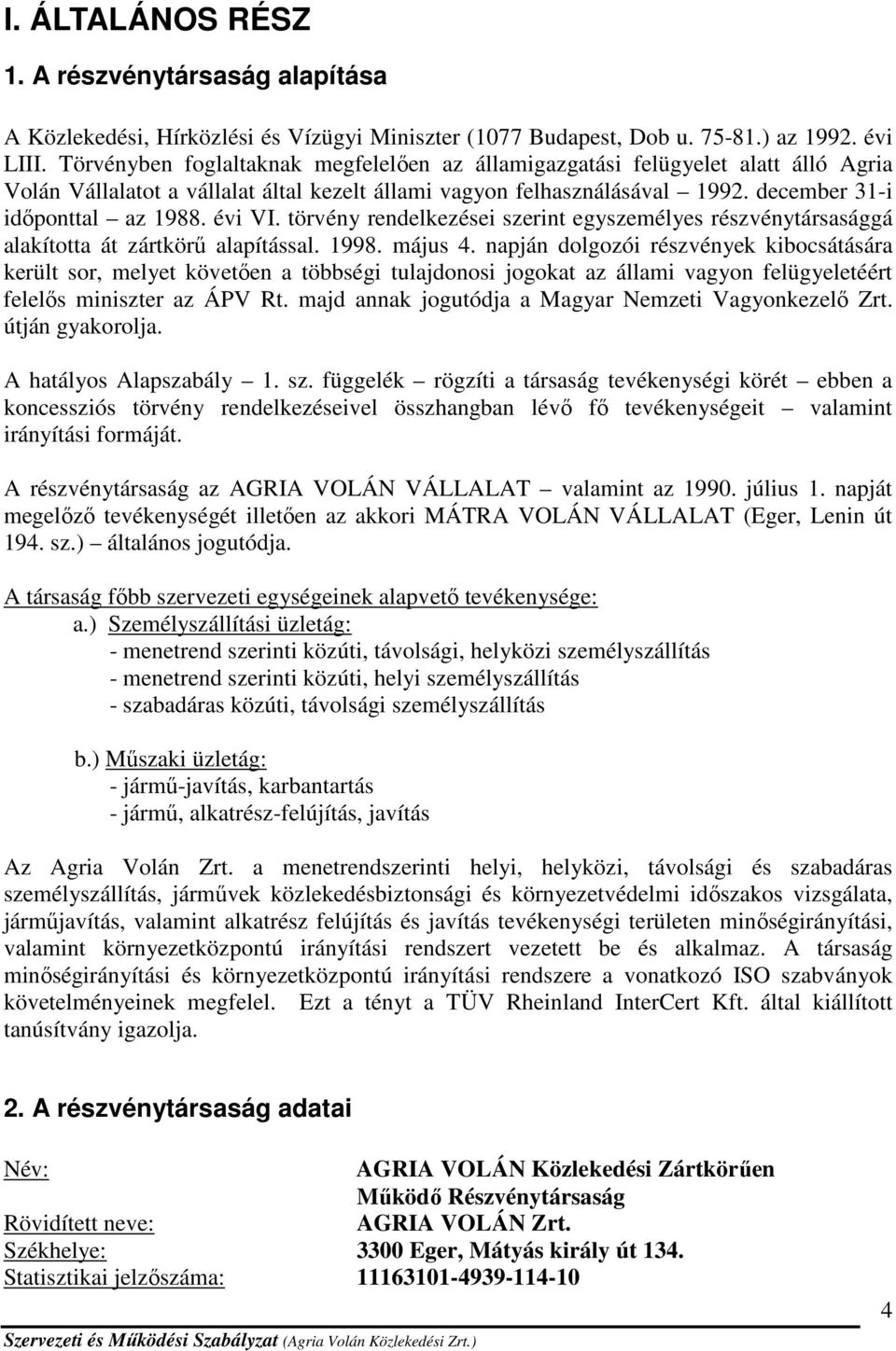 évi VI. törvény rendelkezései szerint egyszemélyes részvénytársasággá alakította át zártkörű alapítással. 1998. május 4.