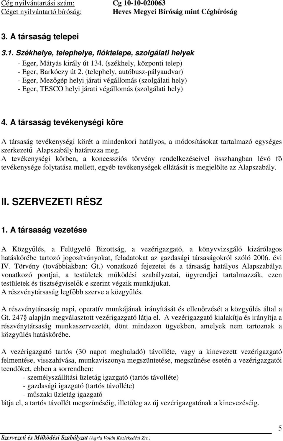 A társaság tevékenységi köre A társaság tevékenységi körét a mindenkori hatályos, a módosításokat tartalmazó egységes szerkezetű Alapszabály határozza meg.