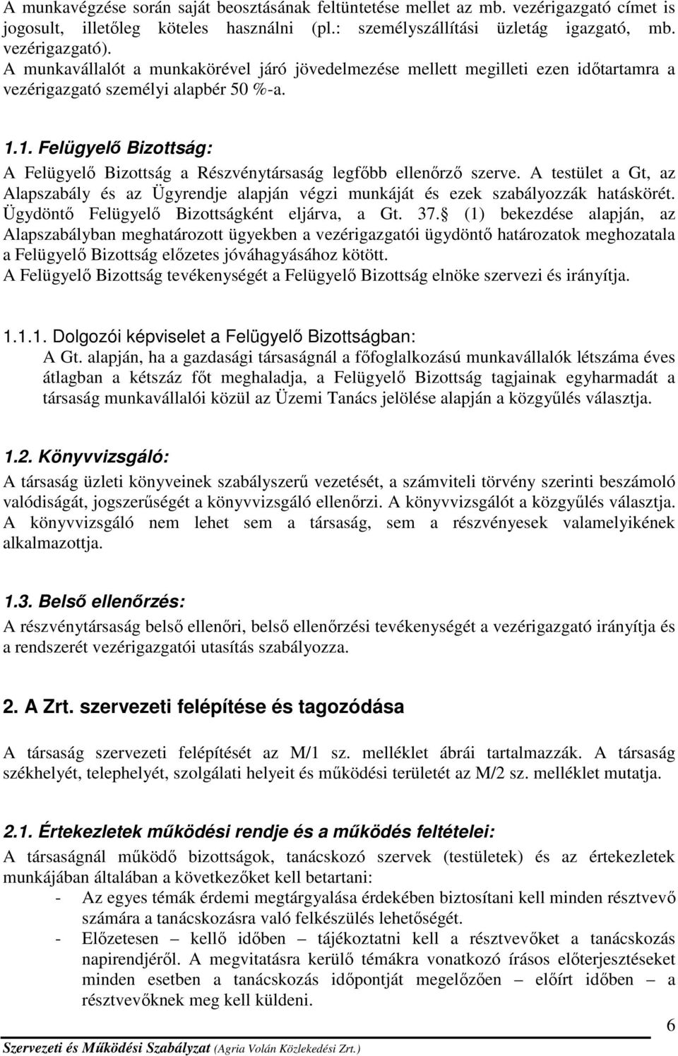 1. Felügyelő Bizottság: A Felügyelő Bizottság a Részvénytársaság legfőbb ellenőrző szerve. A testület a Gt, az Alapszabály és az Ügyrendje alapján végzi munkáját és ezek szabályozzák hatáskörét.