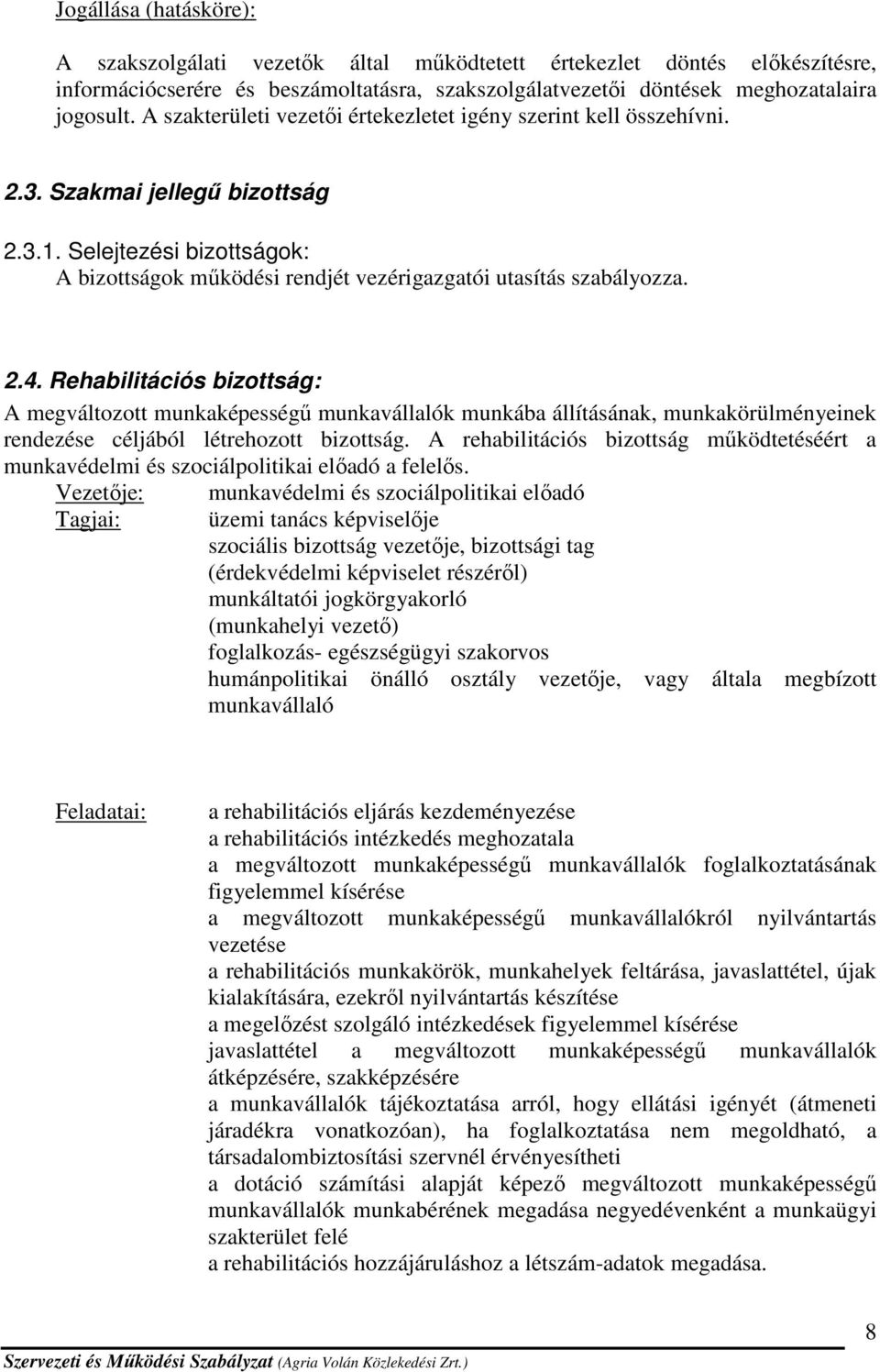 Rehabilitációs bizottság: A megváltozott munkaképességű munkavállalók munkába állításának, munkakörülményeinek rendezése céljából létrehozott bizottság.