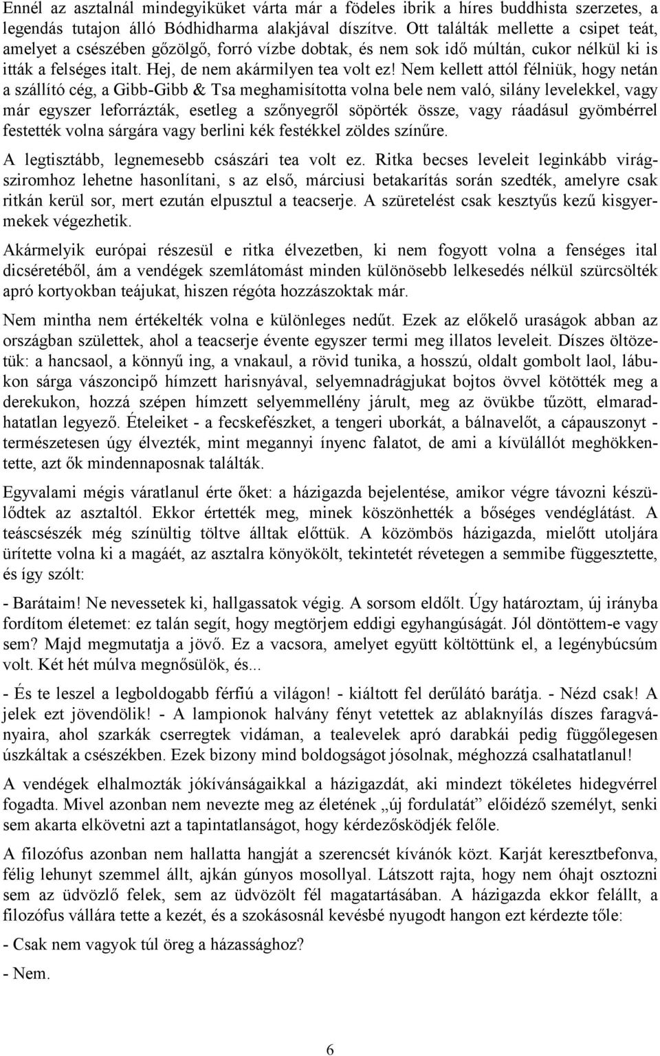 Nem kellett attól félniük, hogy netán a szállító cég, a Gibb-Gibb & Tsa meghamisította volna bele nem való, silány levelekkel, vagy már egyszer leforrázták, esetleg a szőnyegről söpörték össze, vagy