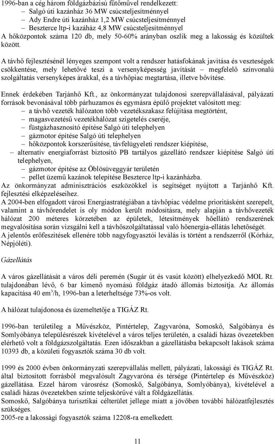 A távhő fejlesztésénél lényeges szempont volt a rendszer hatásfokának javítása és veszteségek csökkentése, mely lehetővé teszi a versenyképesség javítását megfelelő színvonalú szolgáltatás