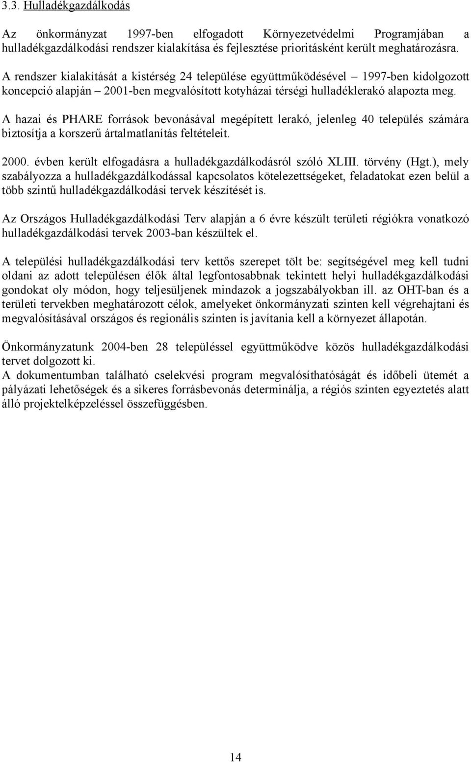 A hazai és PHARE források bevonásával megépített lerakó, jelenleg 40 település számára biztosítja a korszerű ártalmatlanítás feltételeit. 2000.