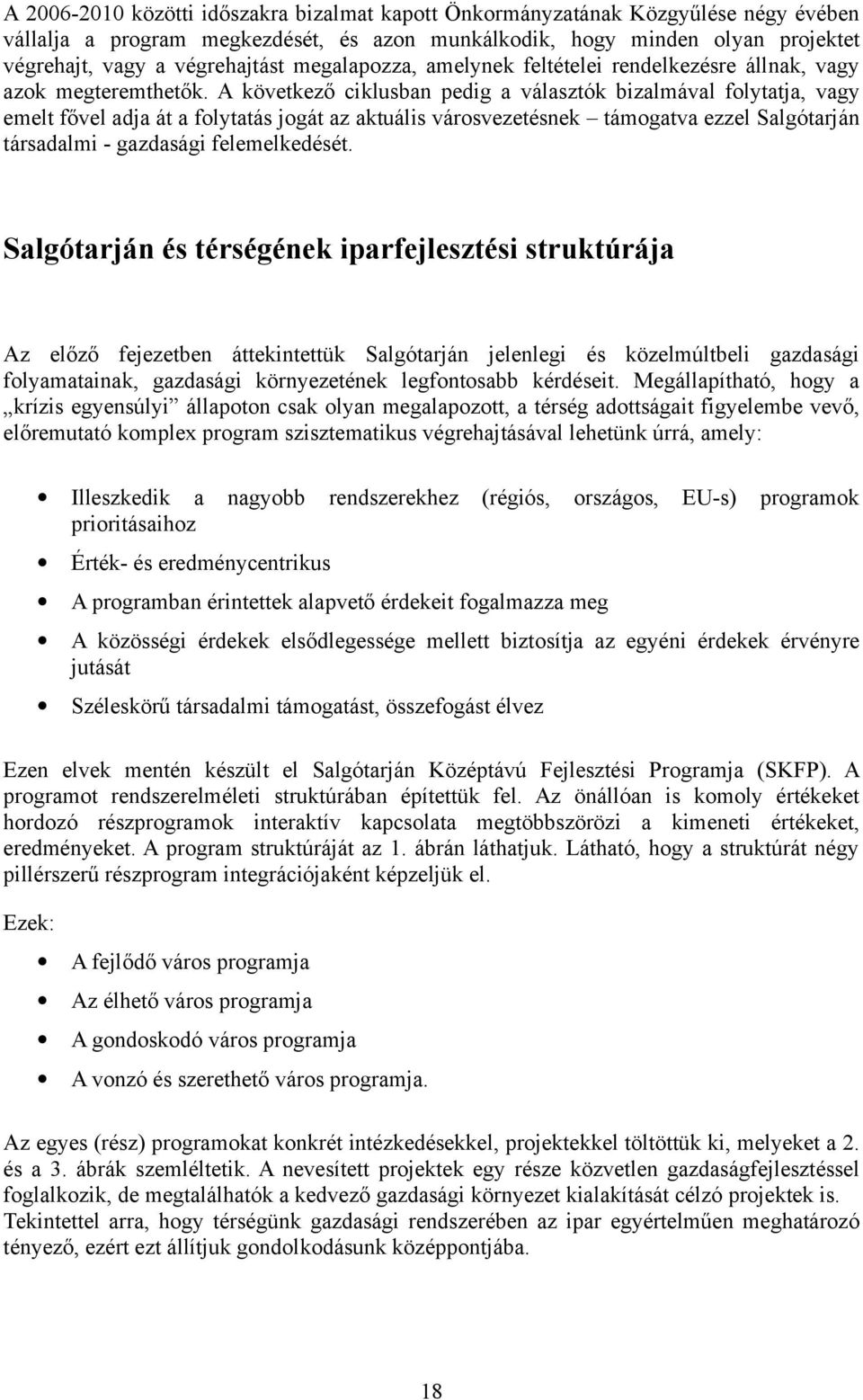 A következő ciklusban pedig a választók bizalmával folytatja, vagy emelt fővel adja át a folytatás jogát az aktuális városvezetésnek támogatva ezzel Salgótarján társadalmi - gazdasági felemelkedését.