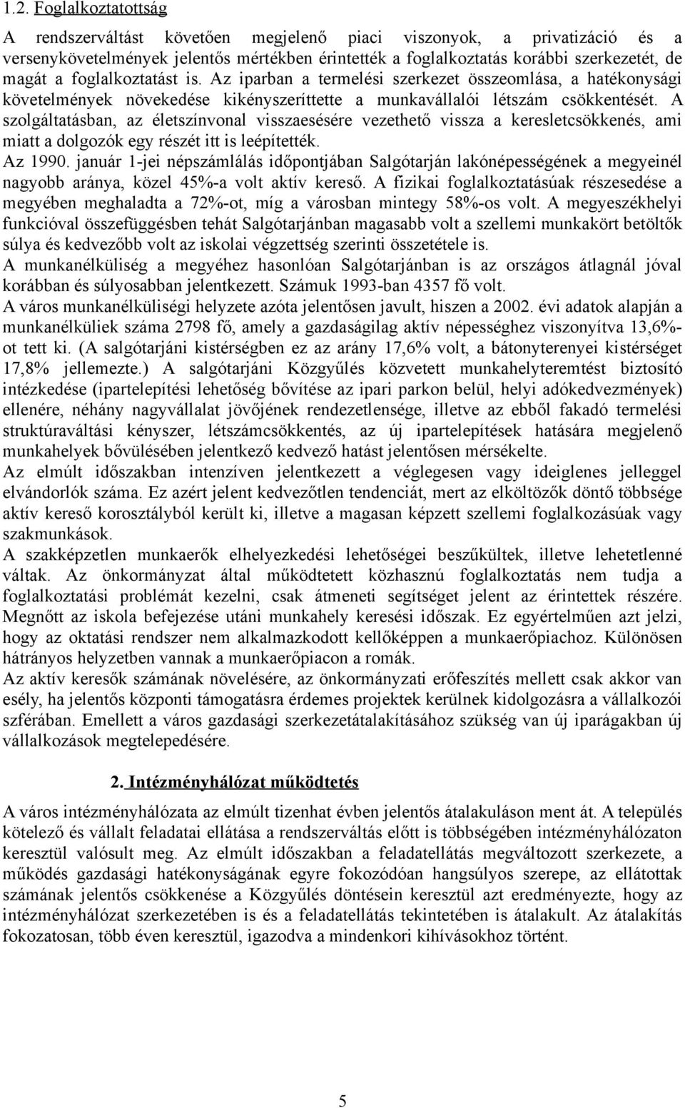 A szolgáltatásban, az életszínvonal visszaesésére vezethető vissza a keresletcsökkenés, ami miatt a dolgozók egy részét itt is leépítették. Az 1990.