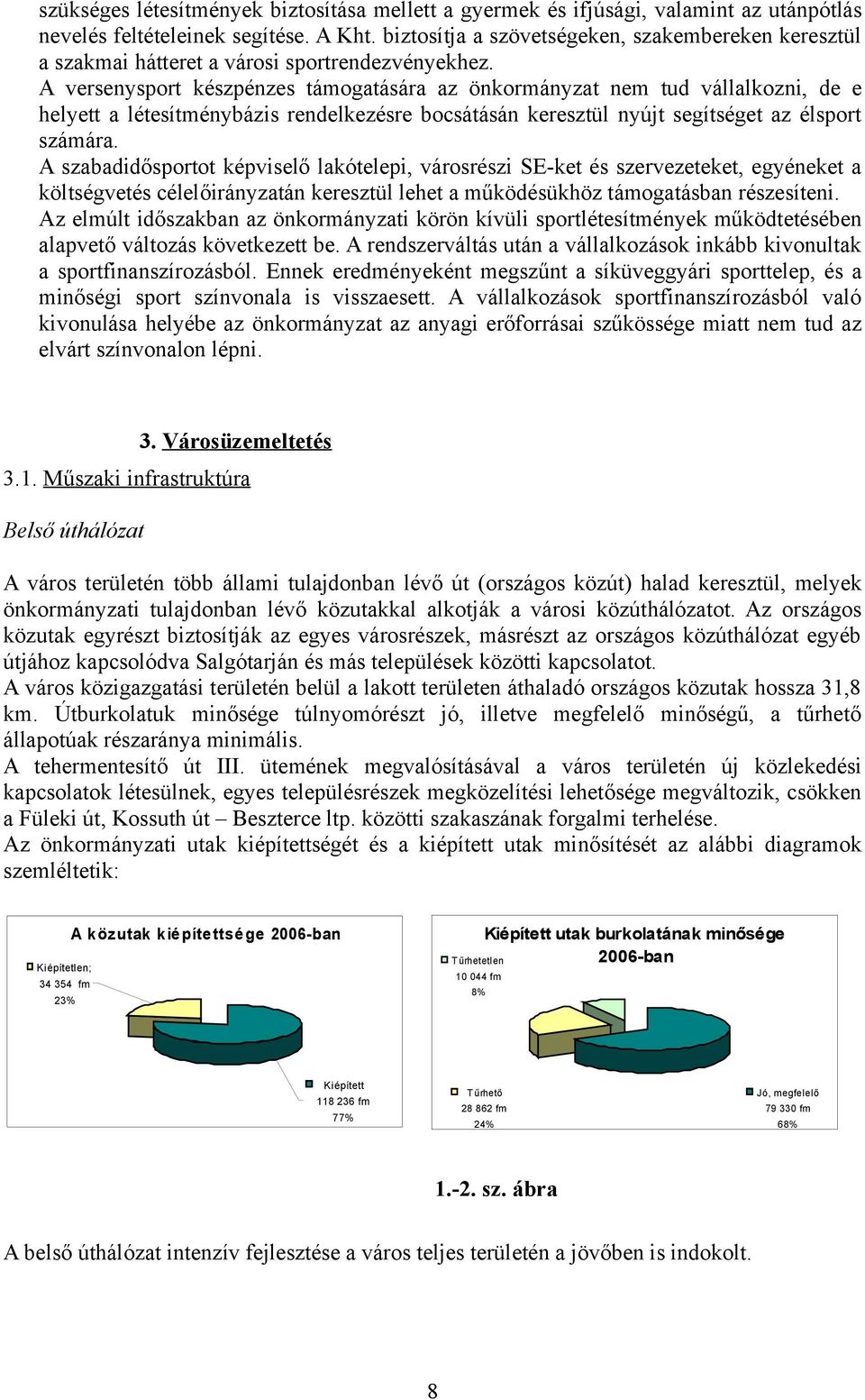 A versenysport készpénzes támogatására az önkormányzat nem tud vállalkozni, de e helyett a létesítménybázis rendelkezésre bocsátásán keresztül nyújt segítséget az élsport számára.