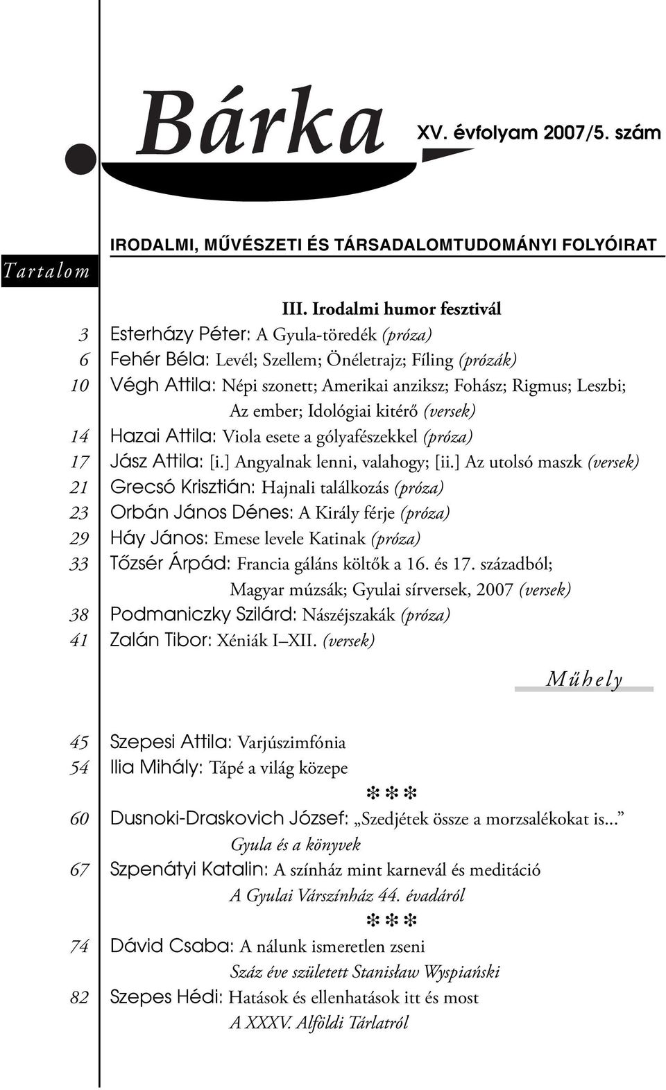 ember; Idológiai kitérő (versek) Hazai Attila: Viola esete a gólyafészekkel (próza) Jász Attila: [i.] Angyalnak lenni, valahogy; [ii.