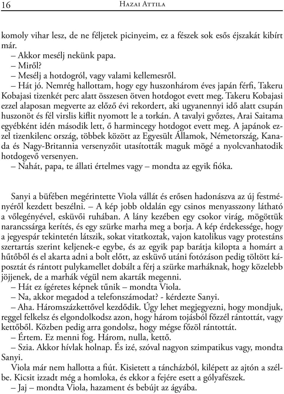 Takeru Kobajasi ezzel alaposan megverte az előző évi rekordert, aki ugyanennyi idő alatt csupán huszonöt és fél virslis kiflit nyomott le a torkán.