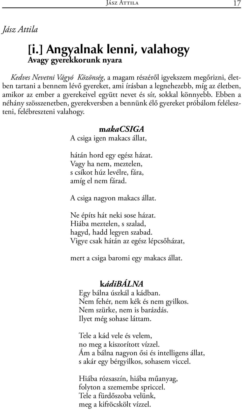 életben, amikor az ember a gyerekeivel együtt nevet és sír, sokkal könnyebb. Ebben a néhány szösszenetben, gyerekversben a bennünk élő gyereket próbálom feléleszteni, felébreszteni valahogy.