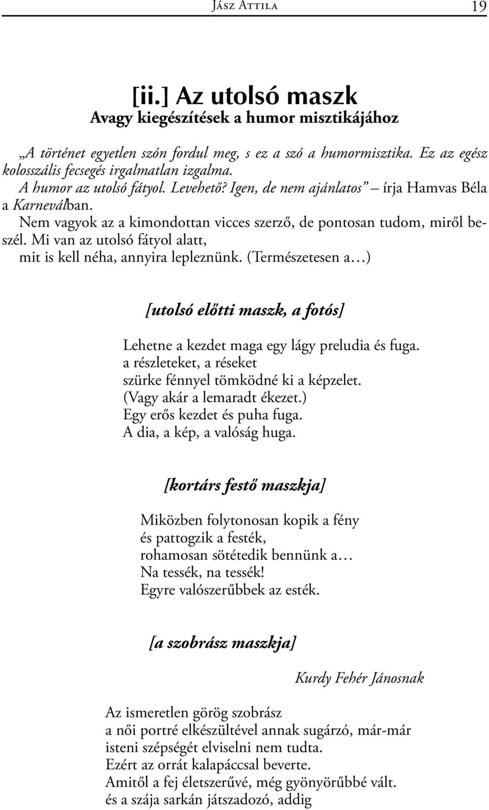 Mi van az utolsó fátyol alatt, mit is kell néha, annyira lepleznünk. (Természetesen a ) [utolsó előtti maszk, a fotós] Lehetne a kezdet maga egy lágy preludia és fuga.