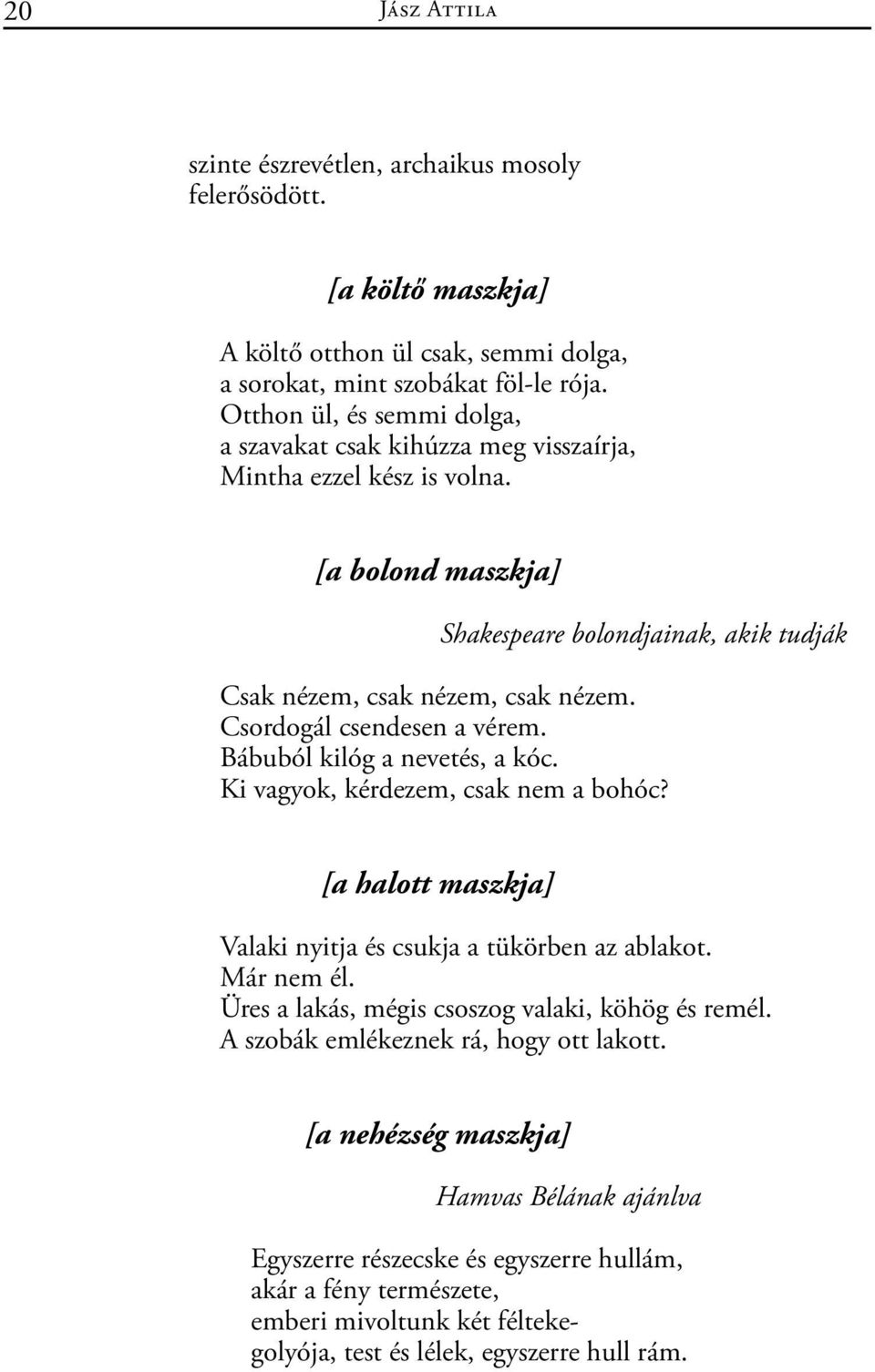 Csordogál csendesen a vérem. Bábuból kilóg a nevetés, a kóc. Ki vagyok, kérdezem, csak nem a bohóc? [a halott maszkja] Valaki nyitja és csukja a tükörben az ablakot. Már nem él.